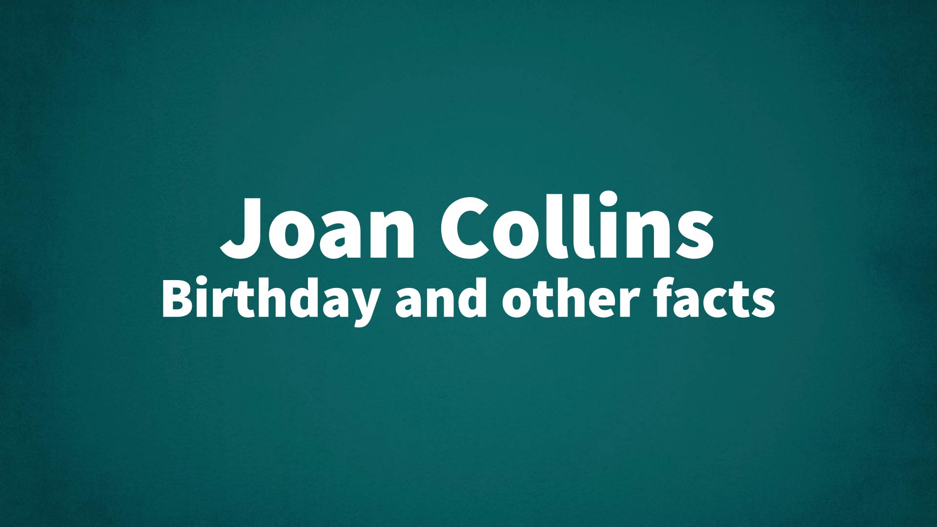 Joan Collins - Birthday and other facts