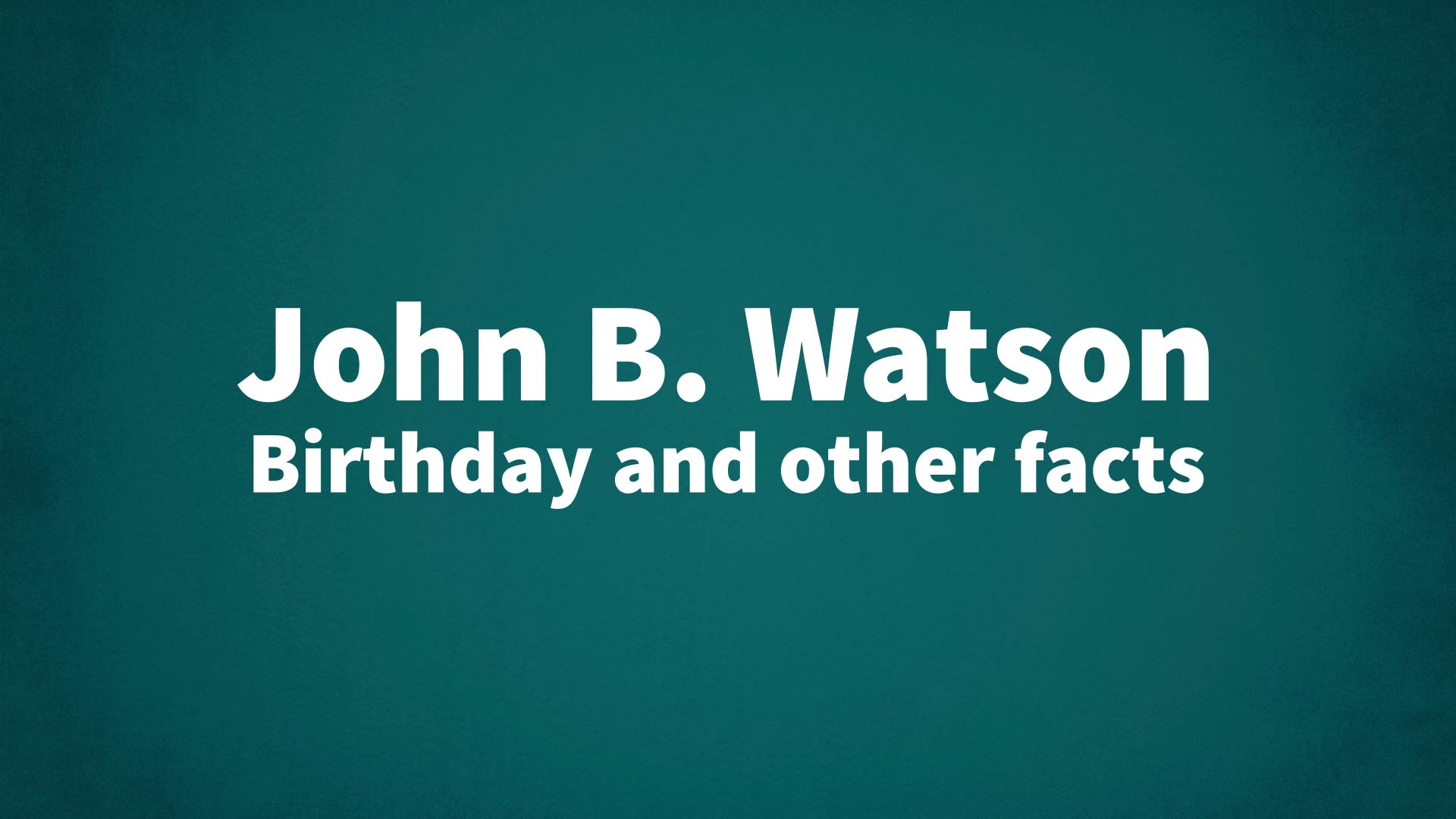 title image for John B. Watson birthday