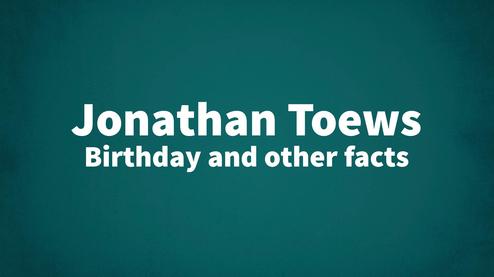 Jonathan Toews - Birthday and other facts