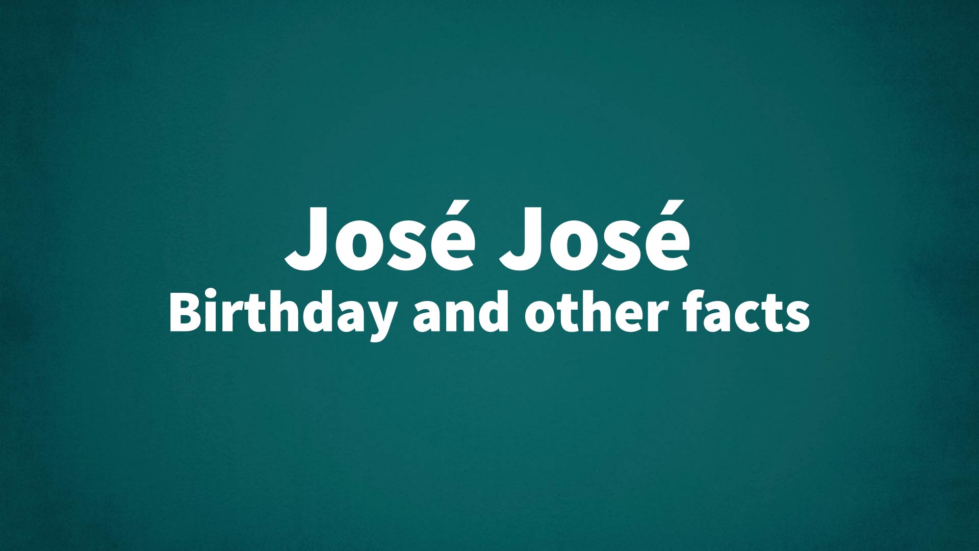 José José - Birthday and other facts