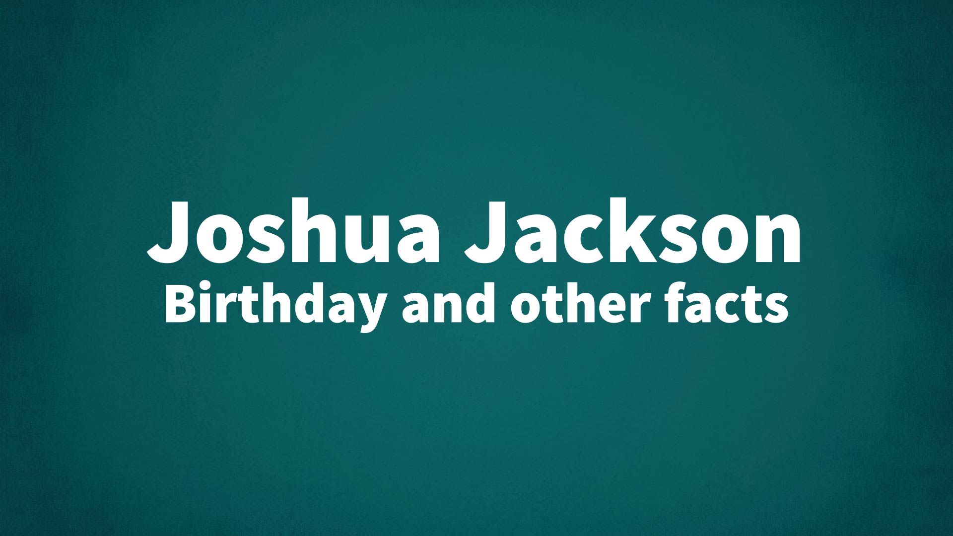 Joshua Jackson Birthday and other facts