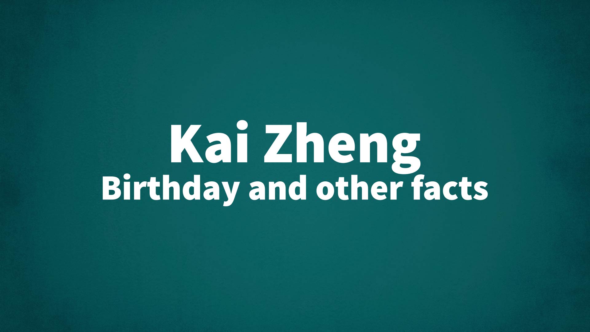 Kai Zheng - Birthday and other facts