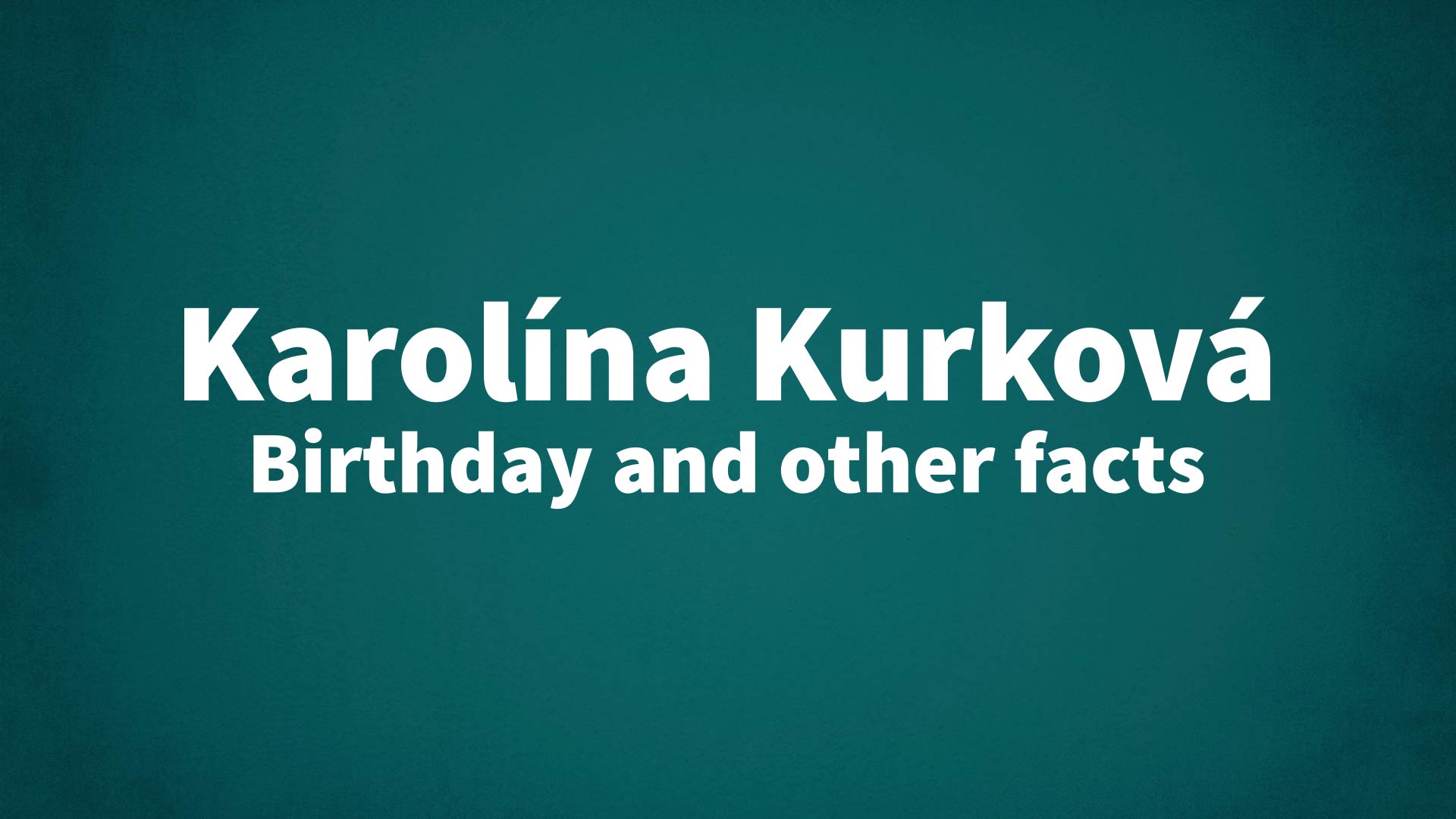 Karolína Kurková - Birthday and other facts