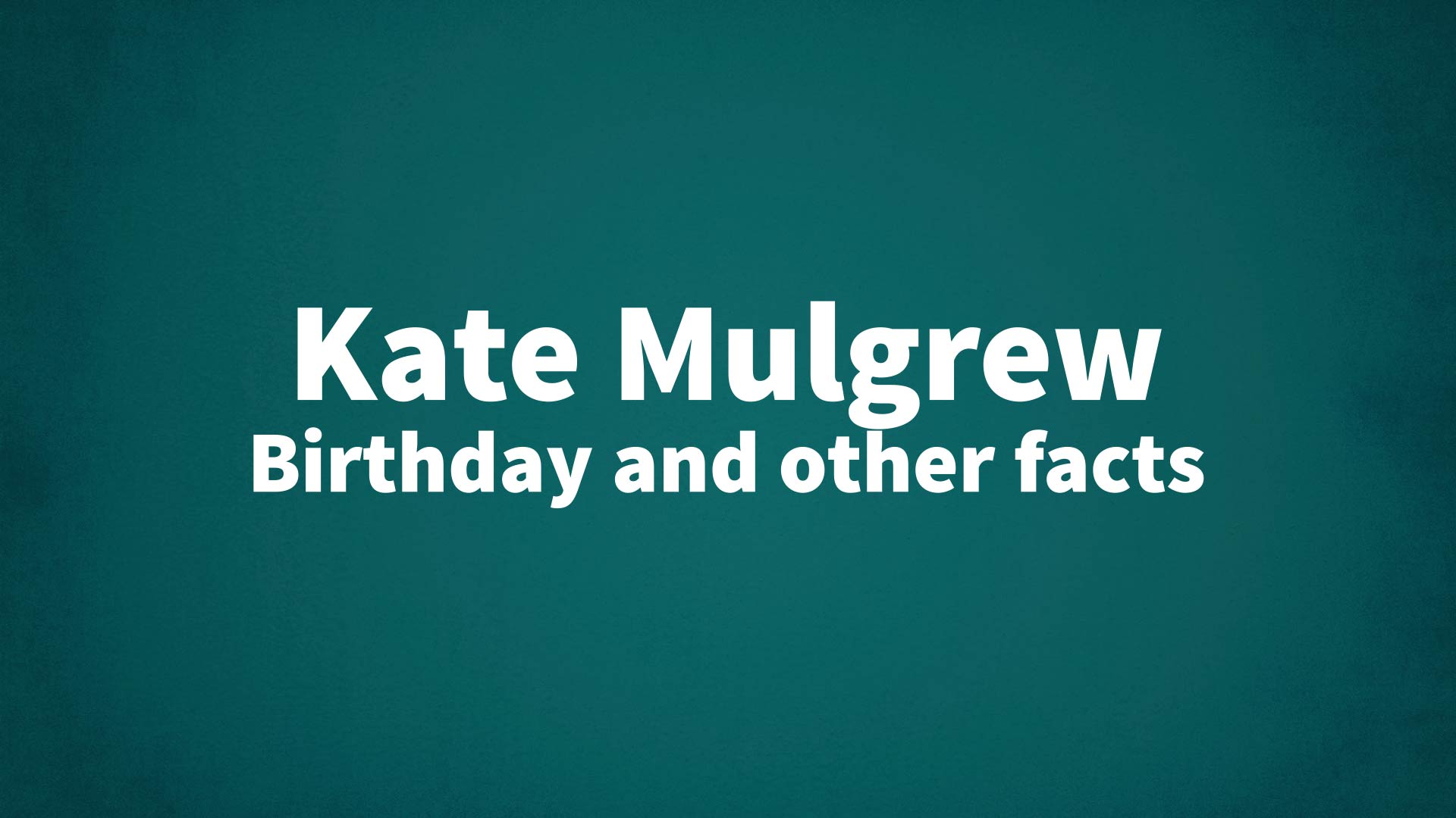 Kate Mulgrew - Birthday and other facts
