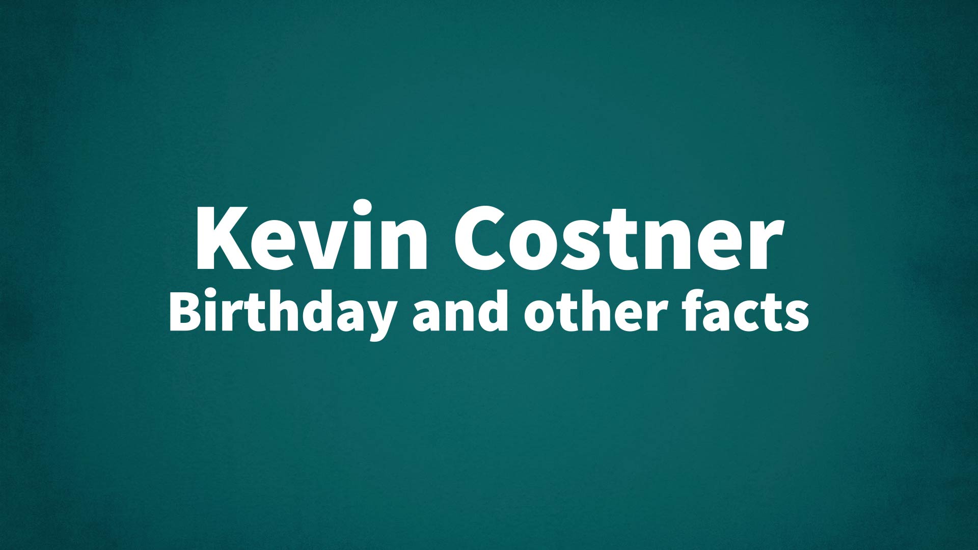 Kevin Costner - Birthday and other facts