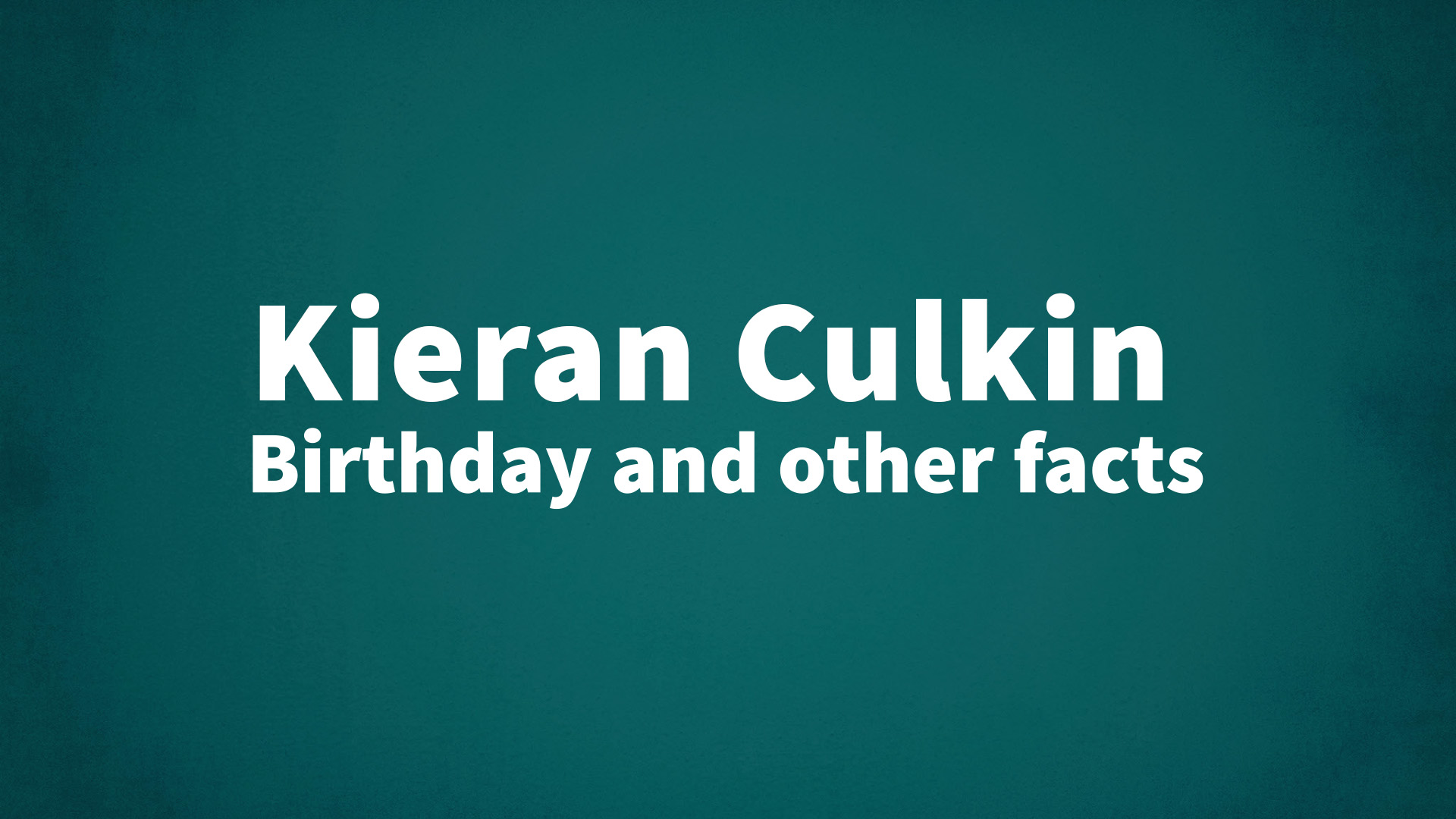Kieran Culkin - Birthday and other facts