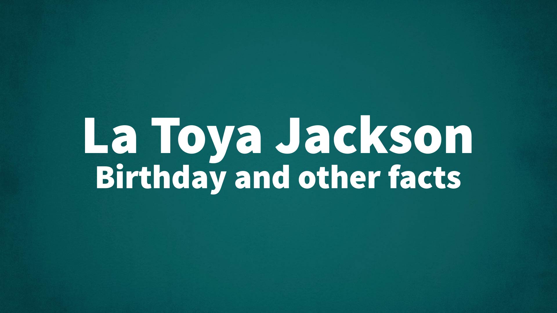 La Toya Jackson, 65th birthday on May 29.
