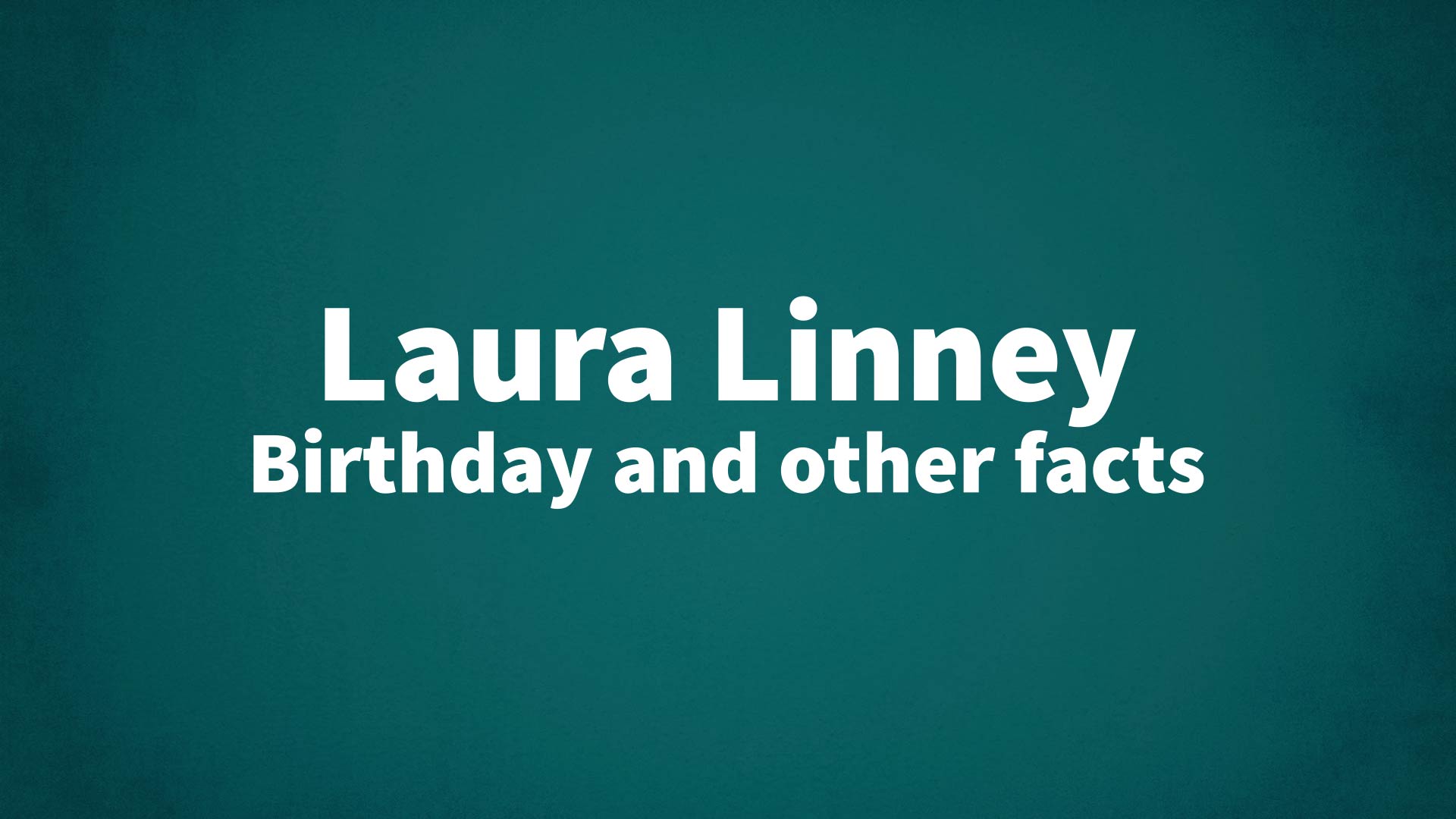 Laura Linney - Birthday and other facts
