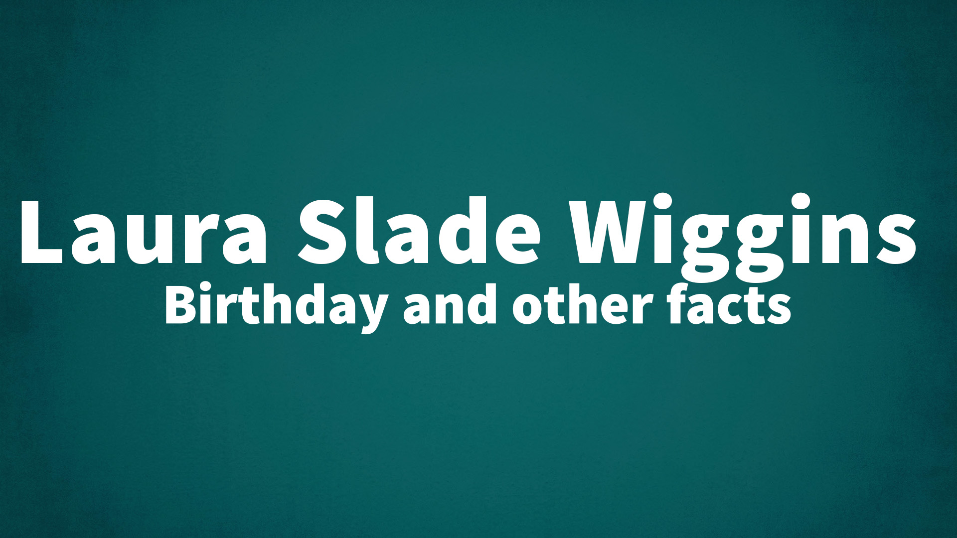 title image for Laura Slade Wiggins birthday