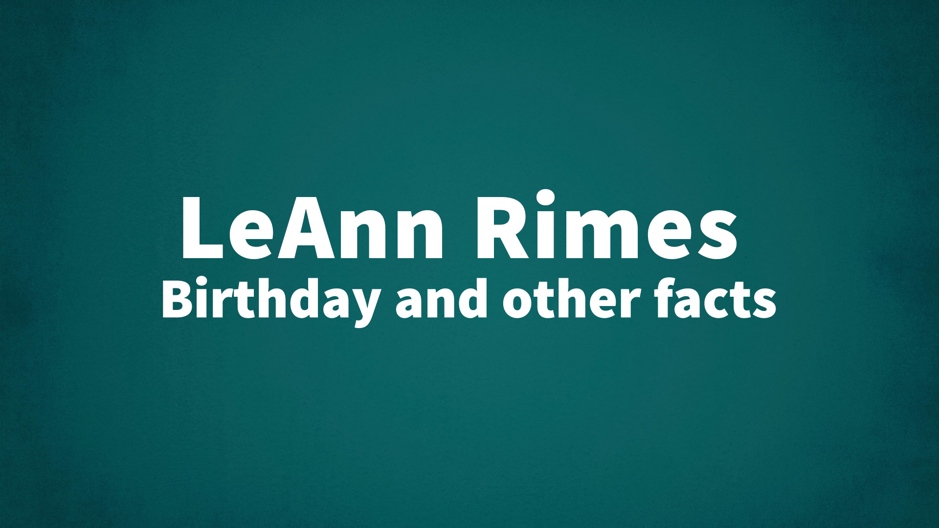 LeAnn Rimes - Birthday and other facts