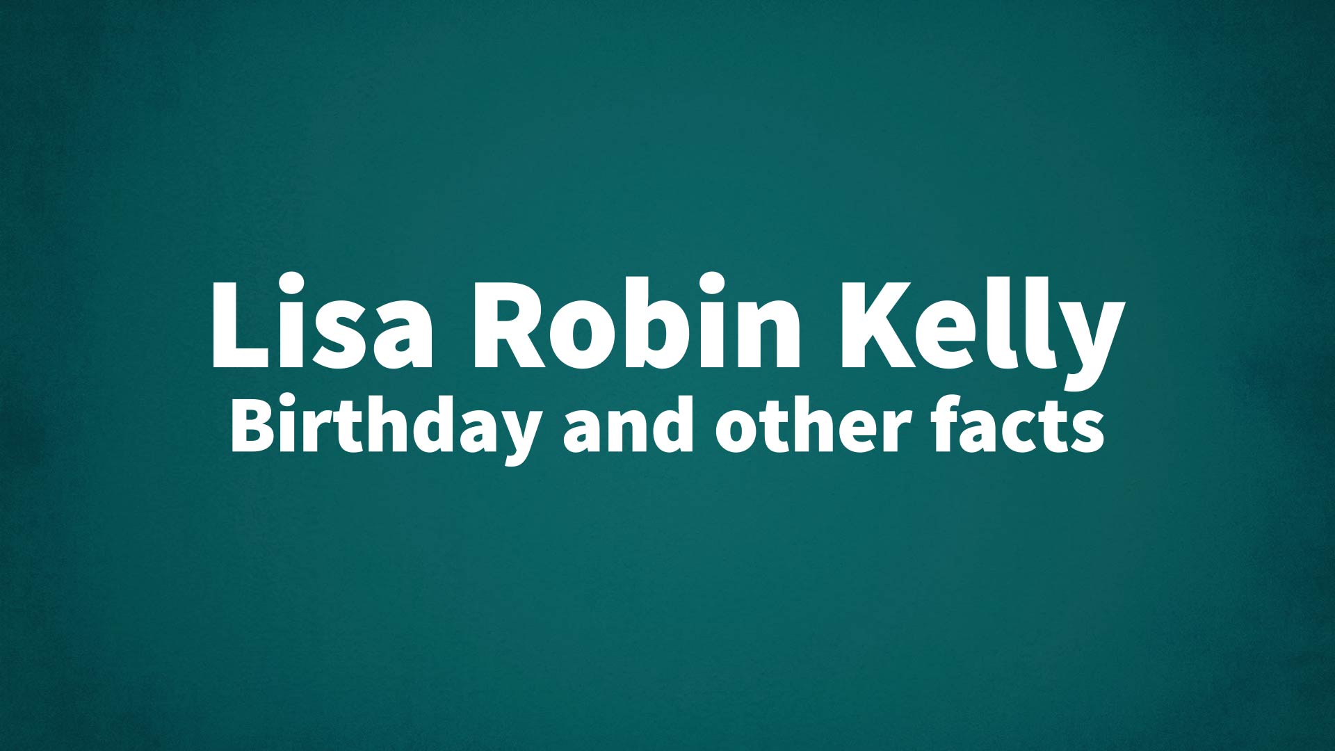 title image for Lisa Robin Kelly birthday