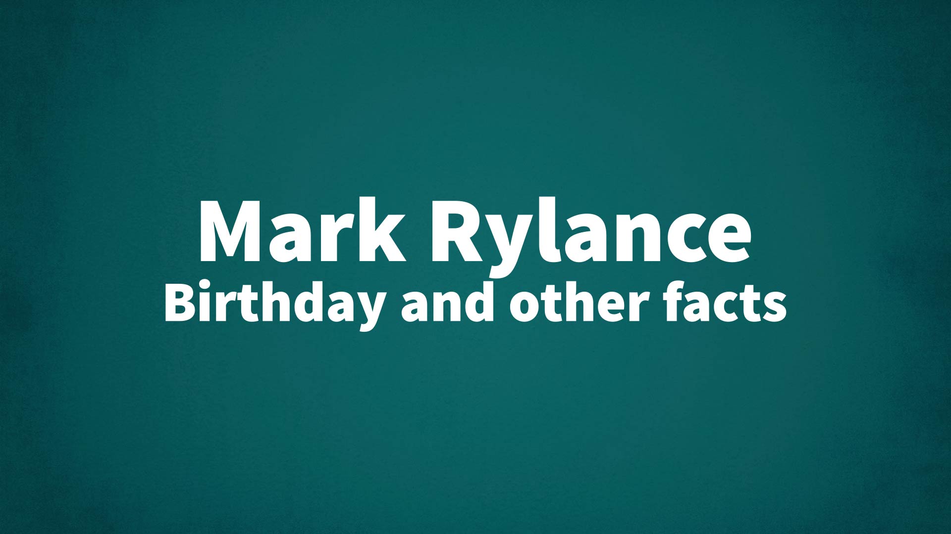 Mark Rylance - Birthday and other facts