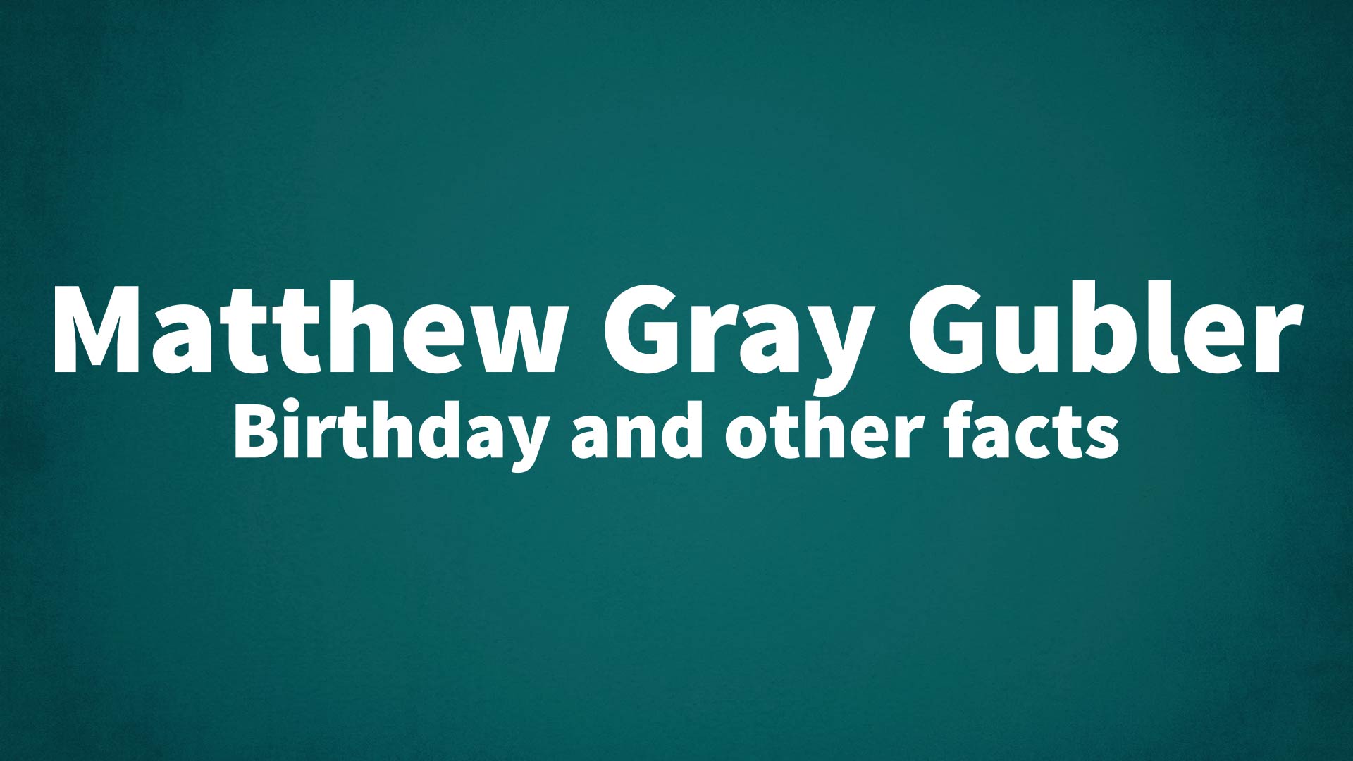Matthew Gray Gubler Birthday and other facts