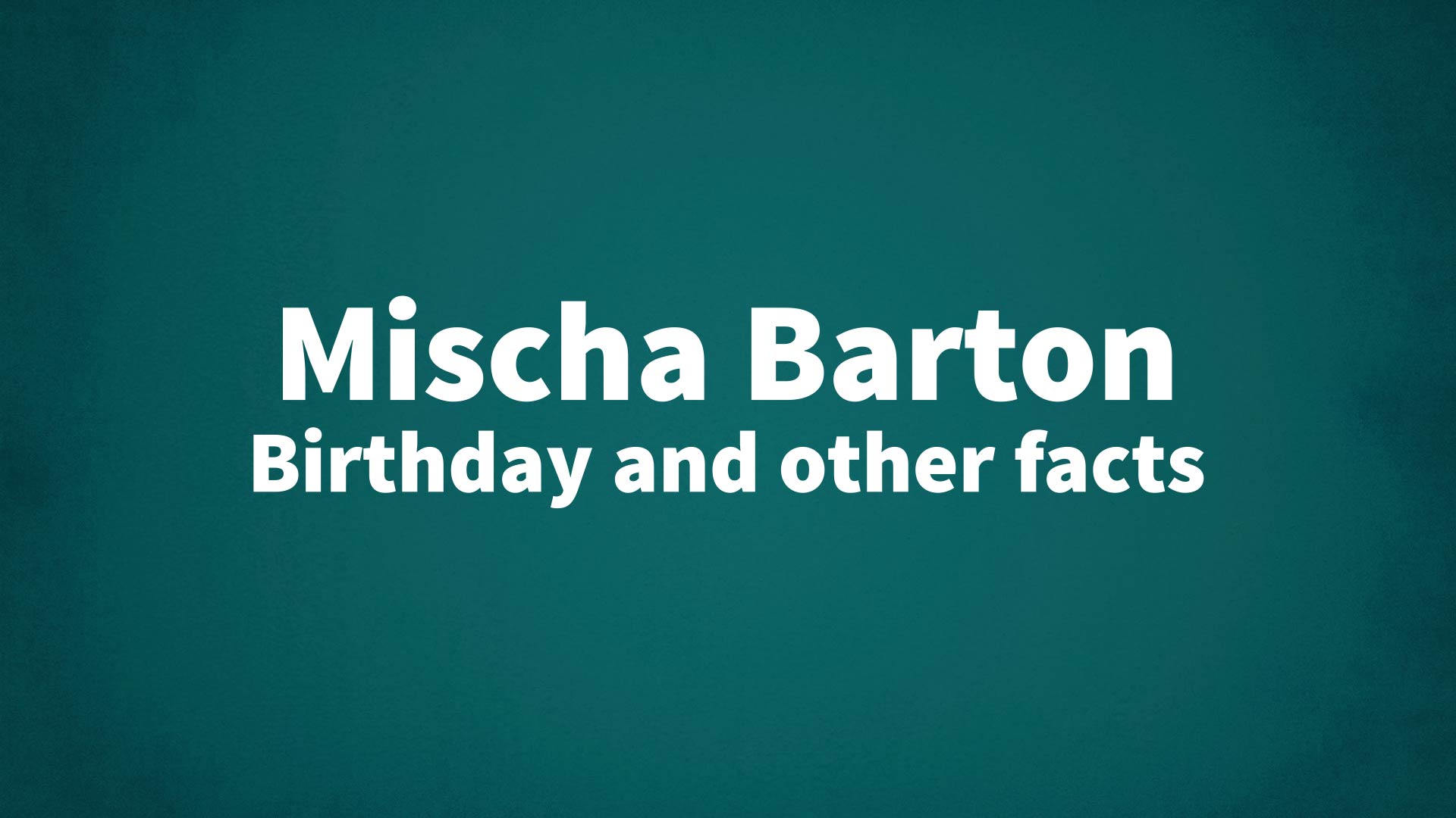 Mischa Barton Birthday And Other Facts