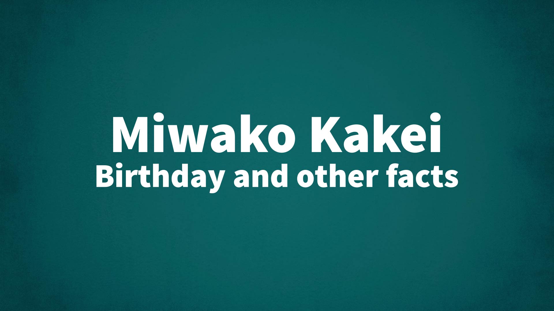 Miwako Kakei - Birthday and other facts