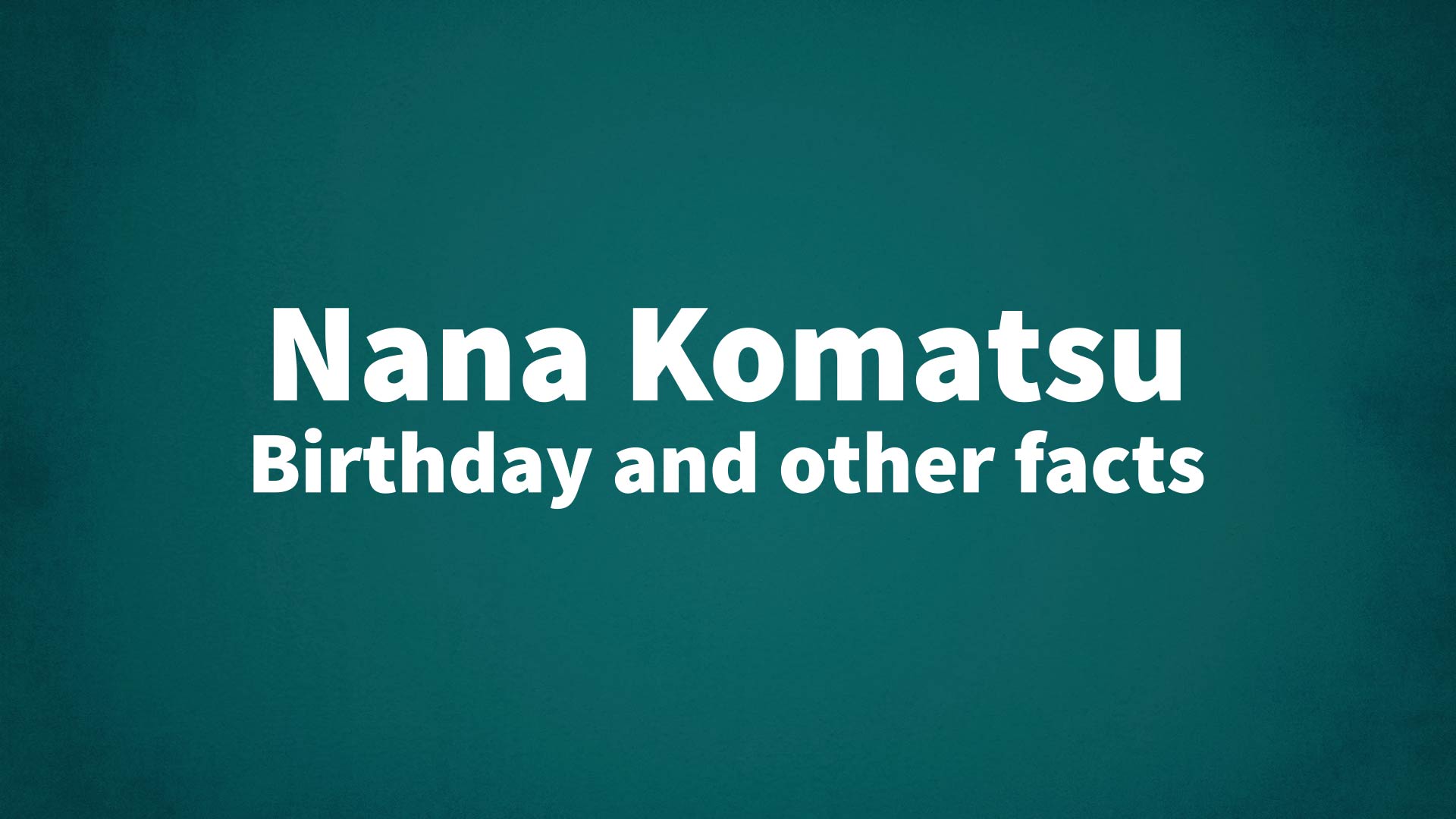 title image for Nana Komatsu birthday