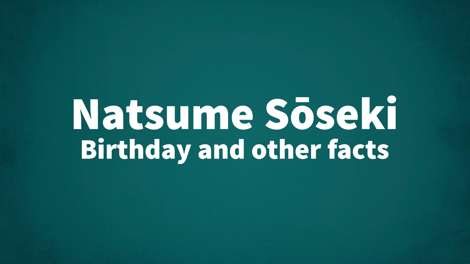 Natsume Sōseki - Birthday and other facts