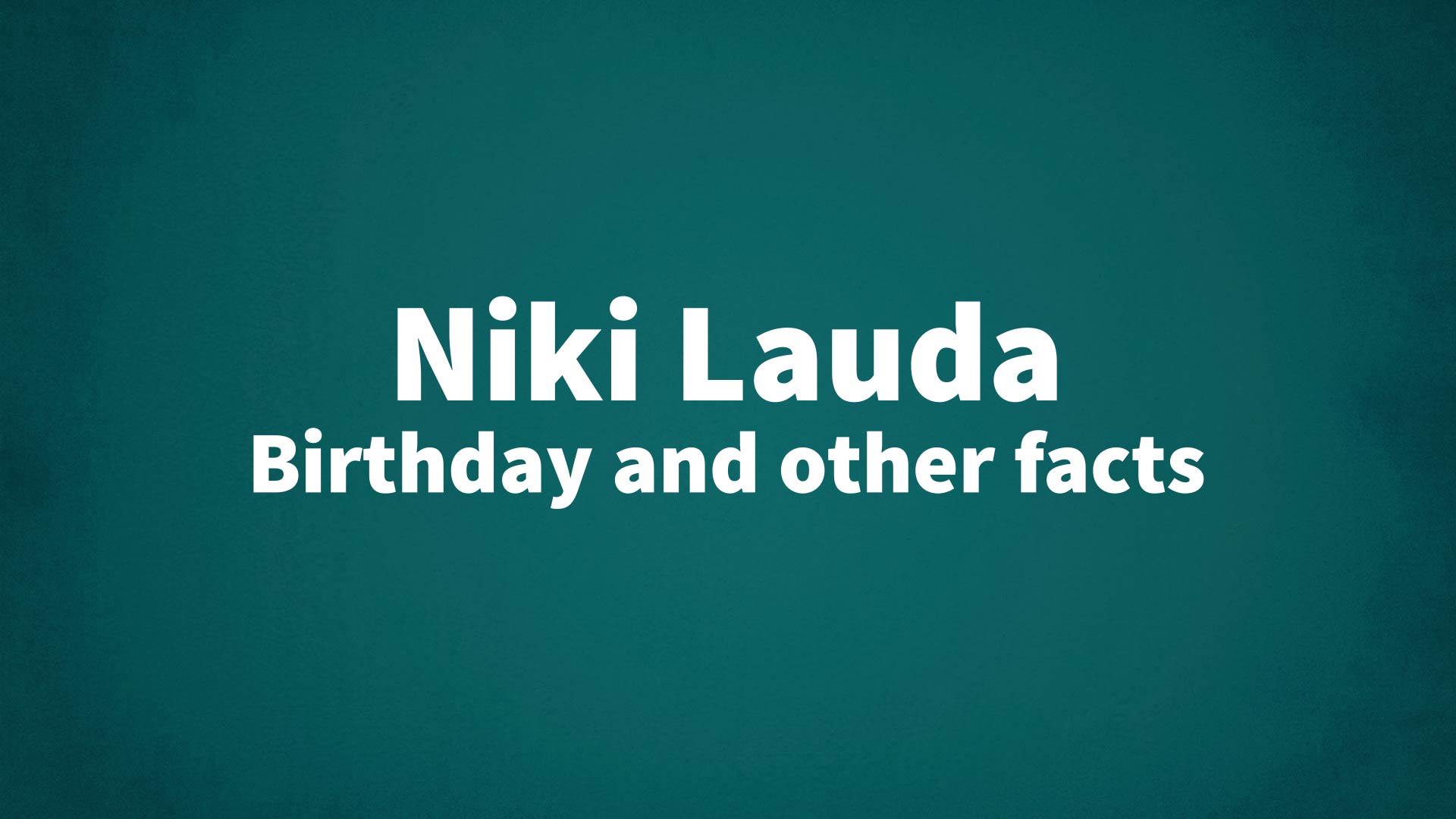 Niki Lauda - Birthday and other facts