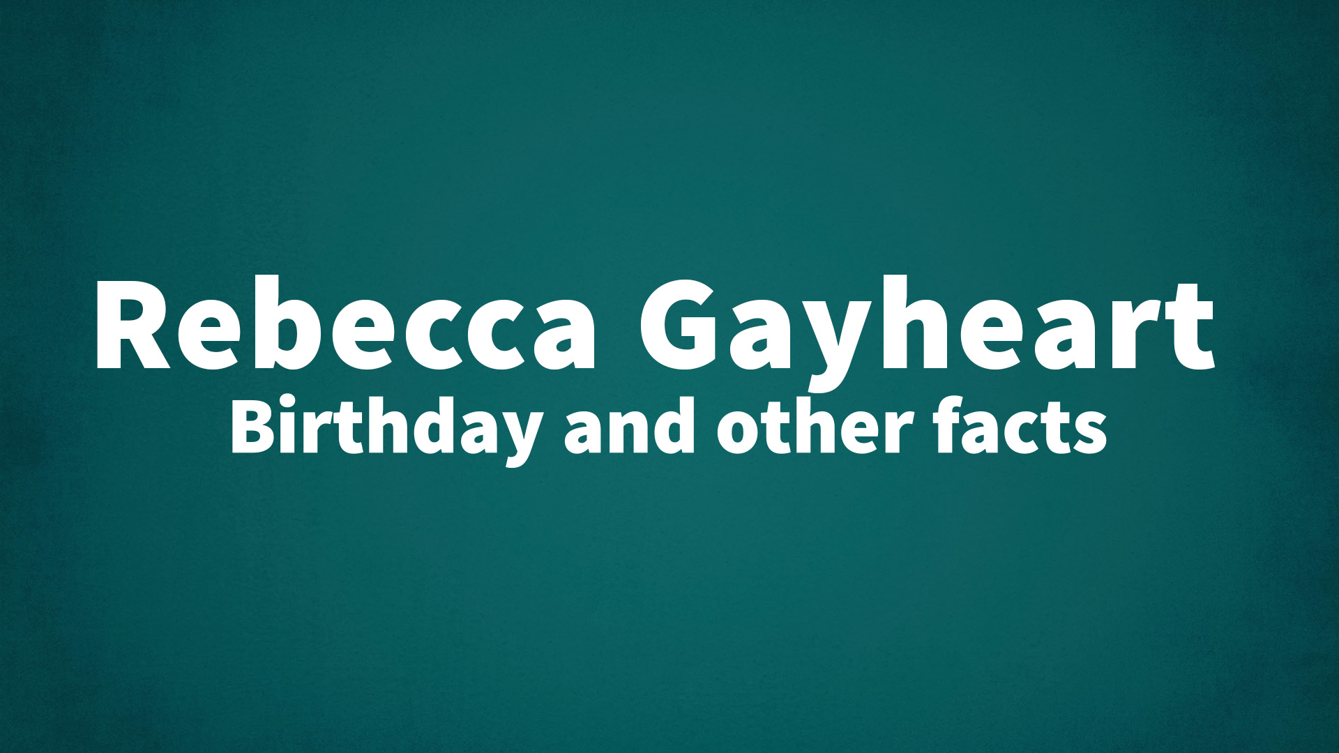 Rebecca Gayheart - Birthday and other facts