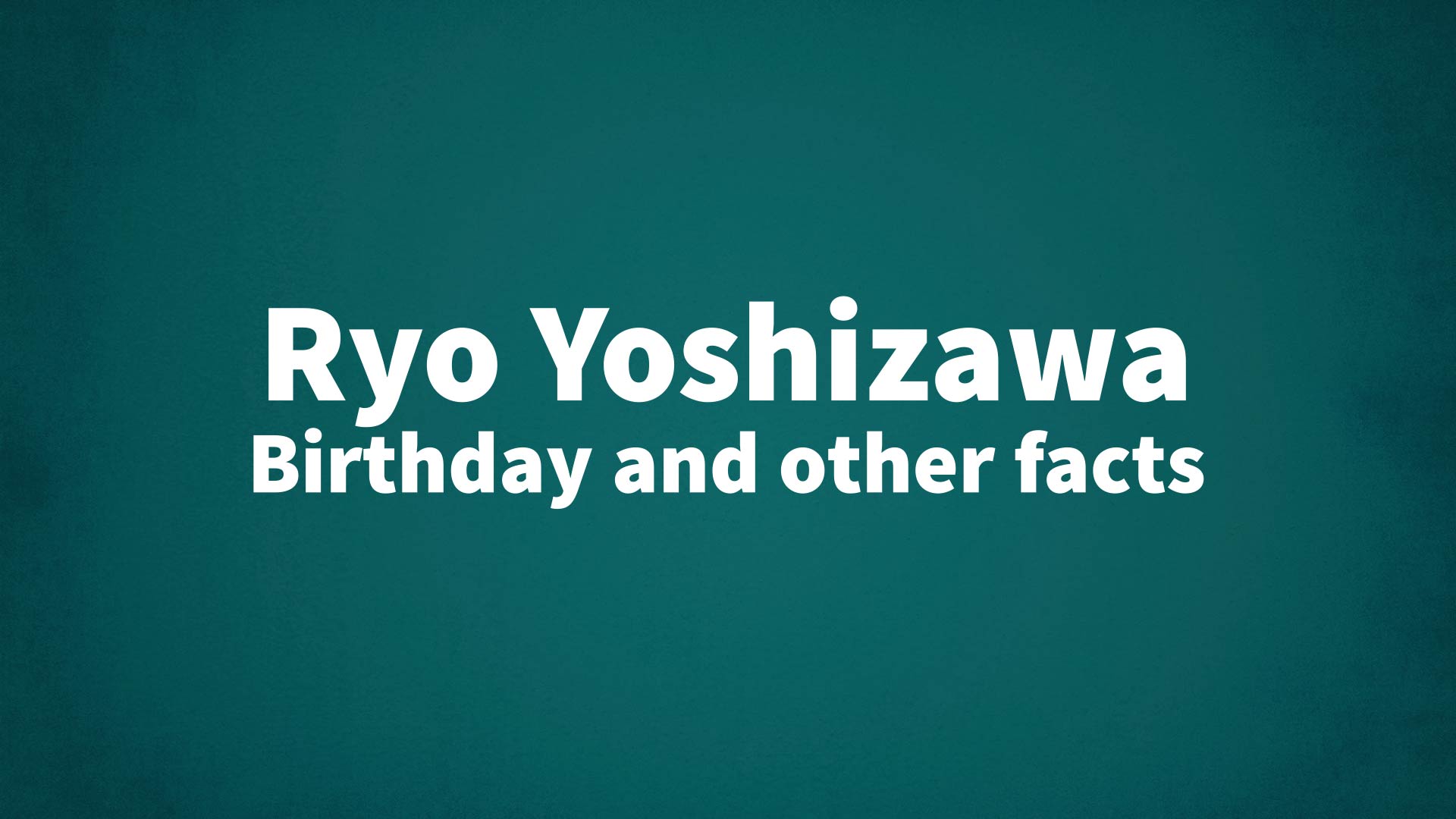 title image for Ryo Yoshizawa birthday