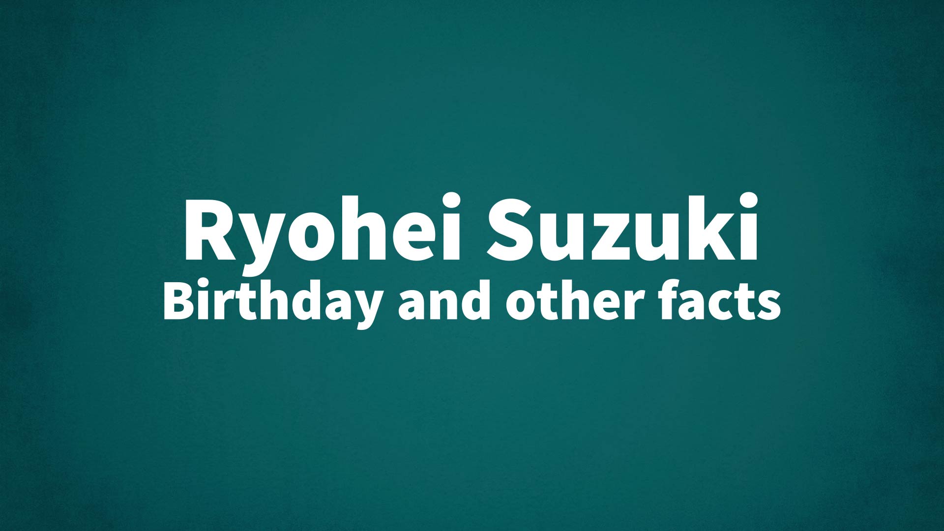 title image for Ryohei Suzuki birthday