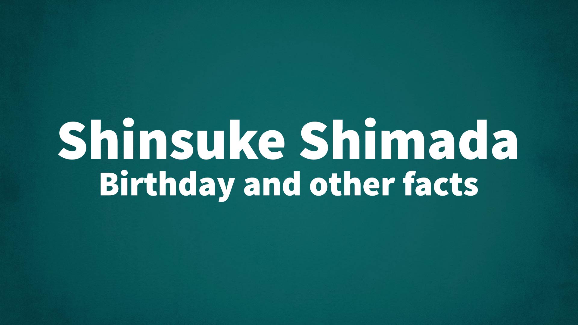 title image for Shinsuke Shimada birthday