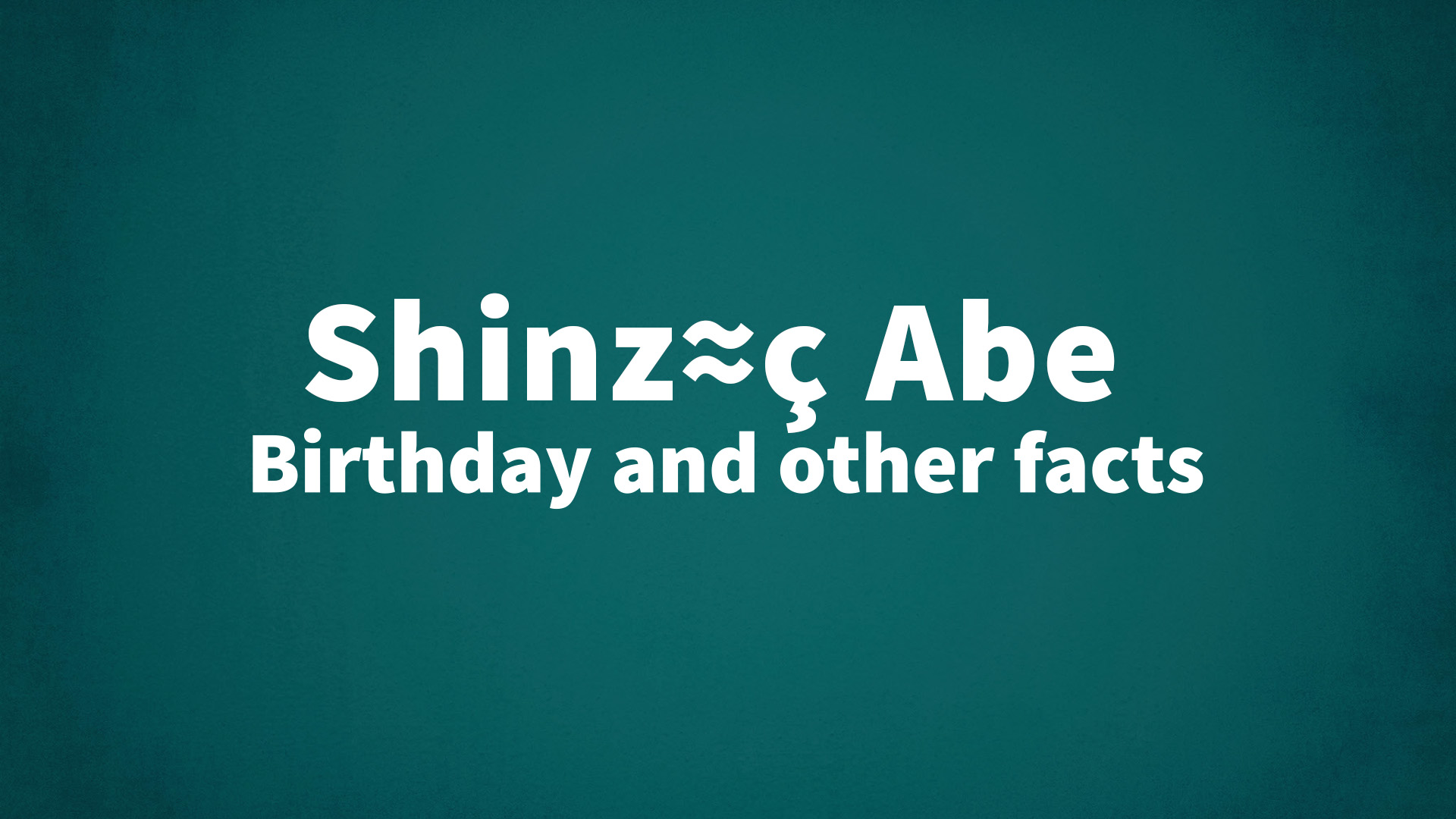 Shinzō Abe - Birthday and other facts
