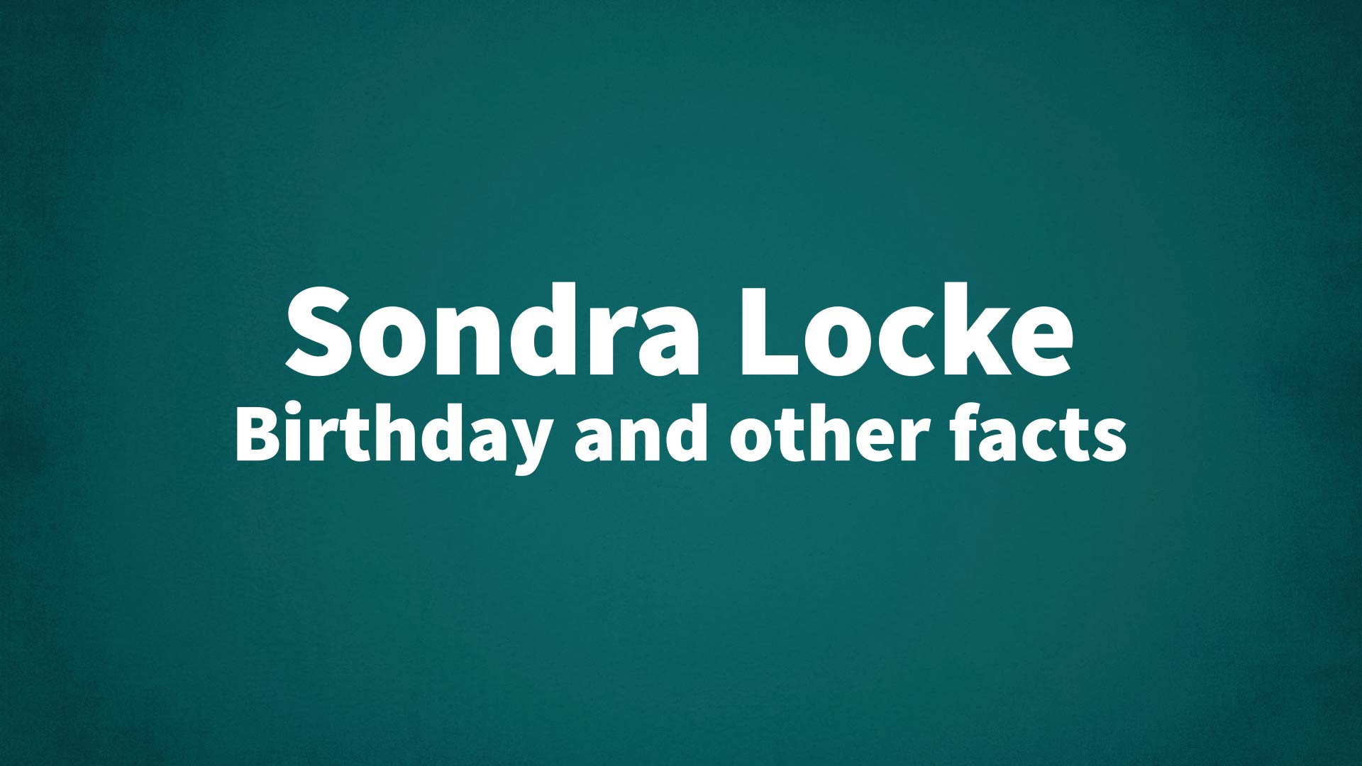 Sondra Locke - Birthday and other facts