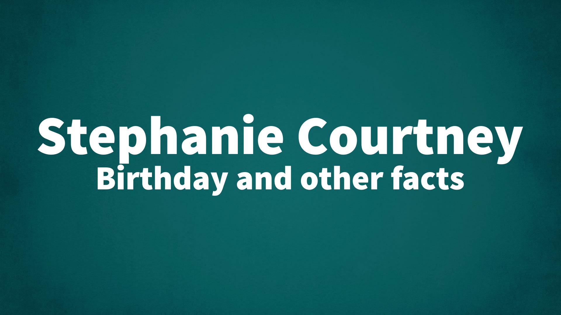 Stephanie Courtney - Birthday and other facts