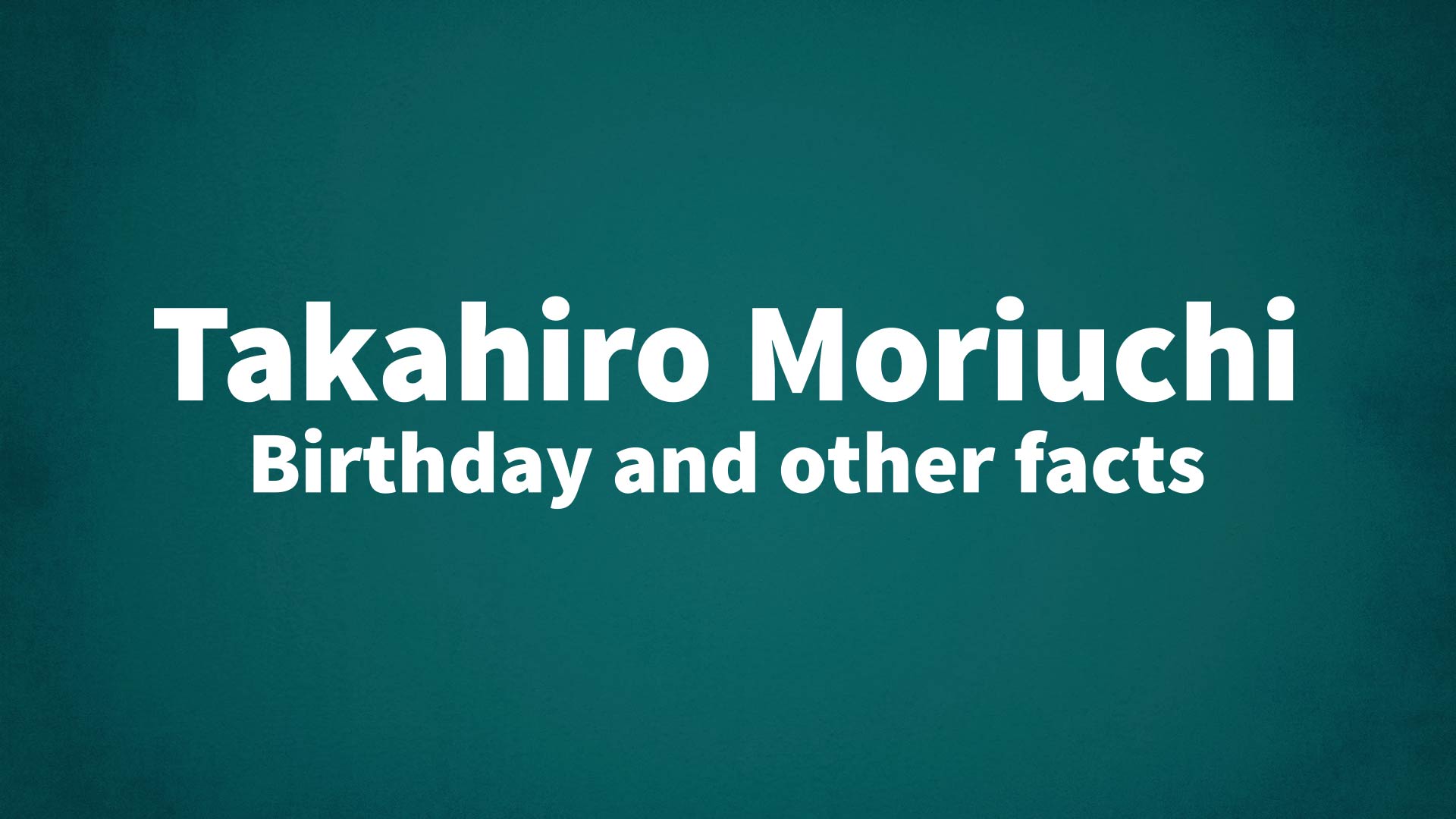 title image for Takahiro Moriuchi birthday