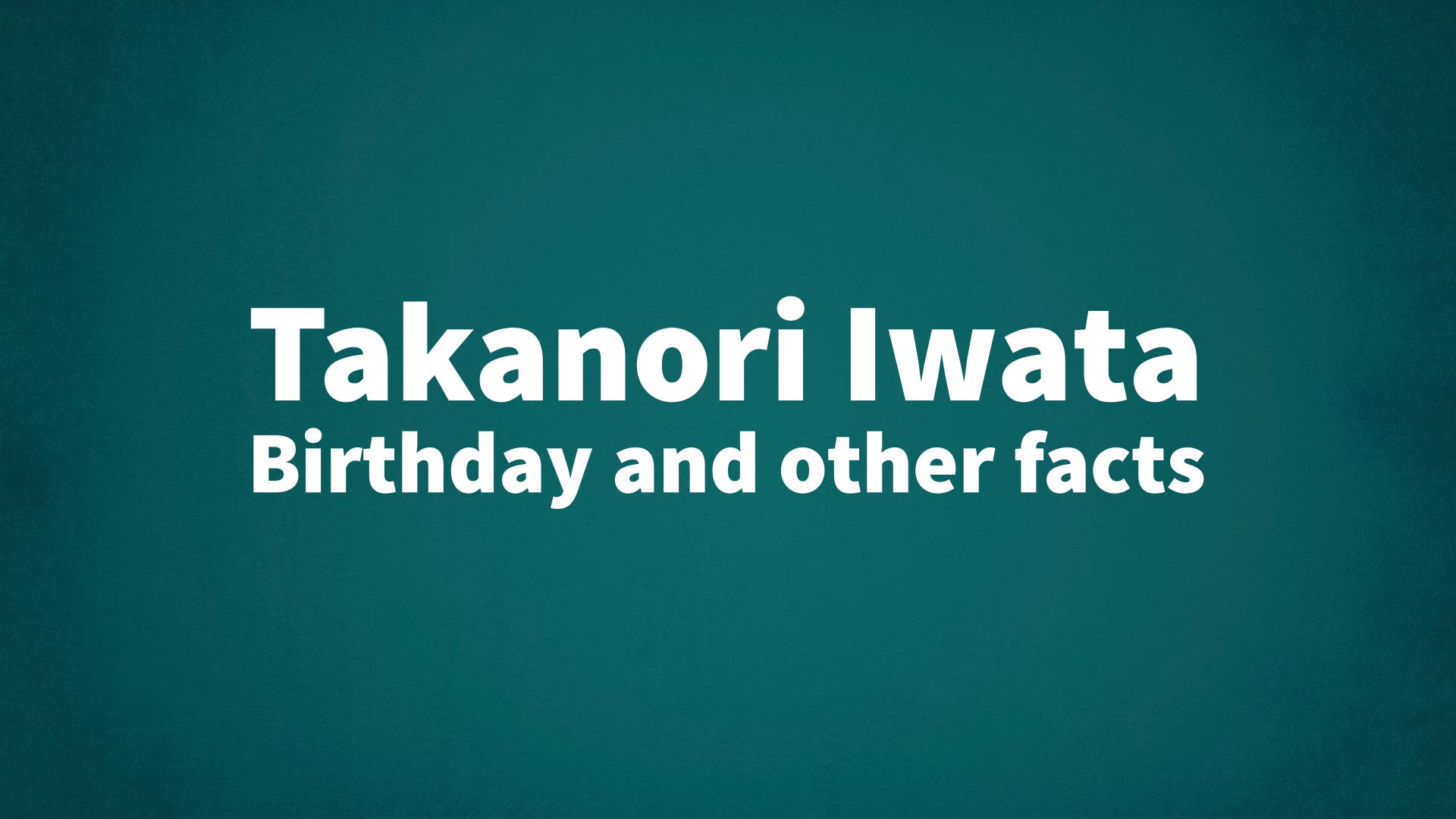 title image for Takanori Iwata birthday