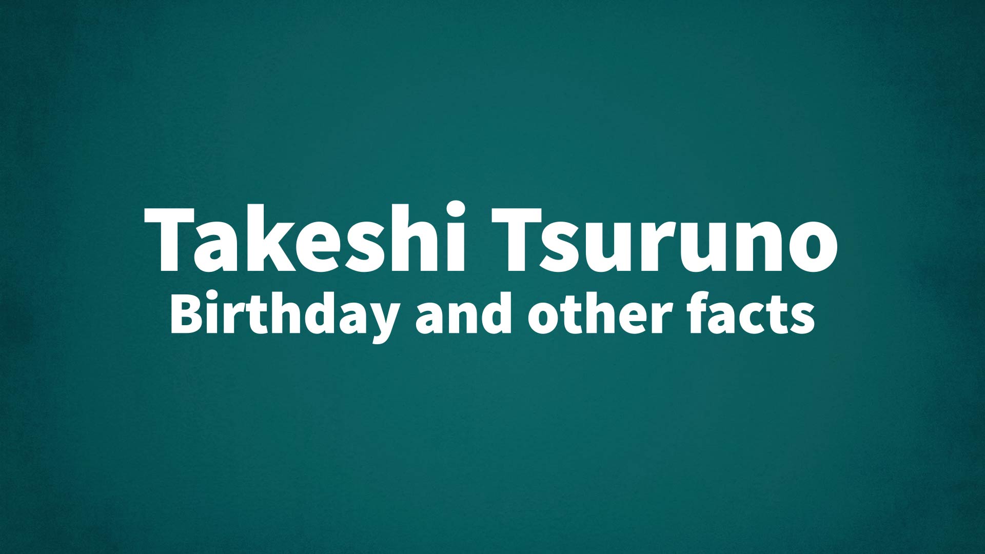 title image for Takeshi Tsuruno birthday
