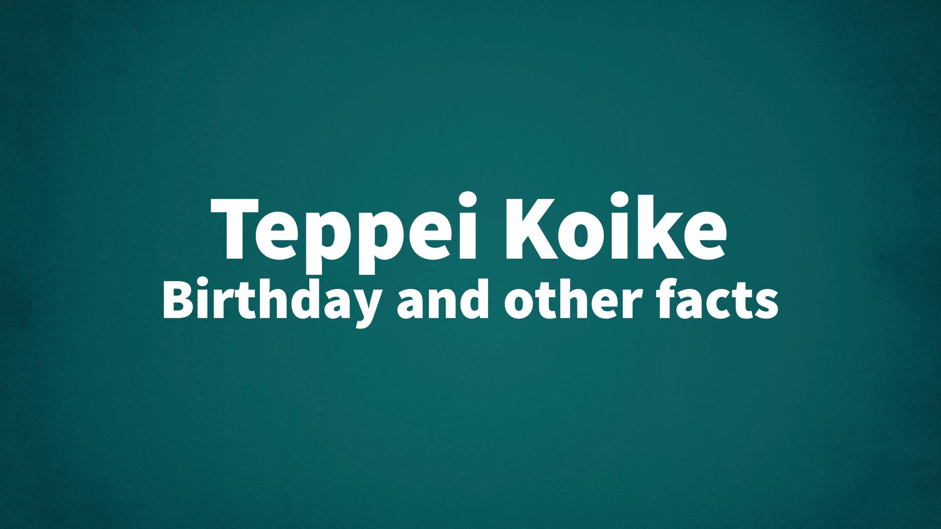 title image for Teppei Koike birthday