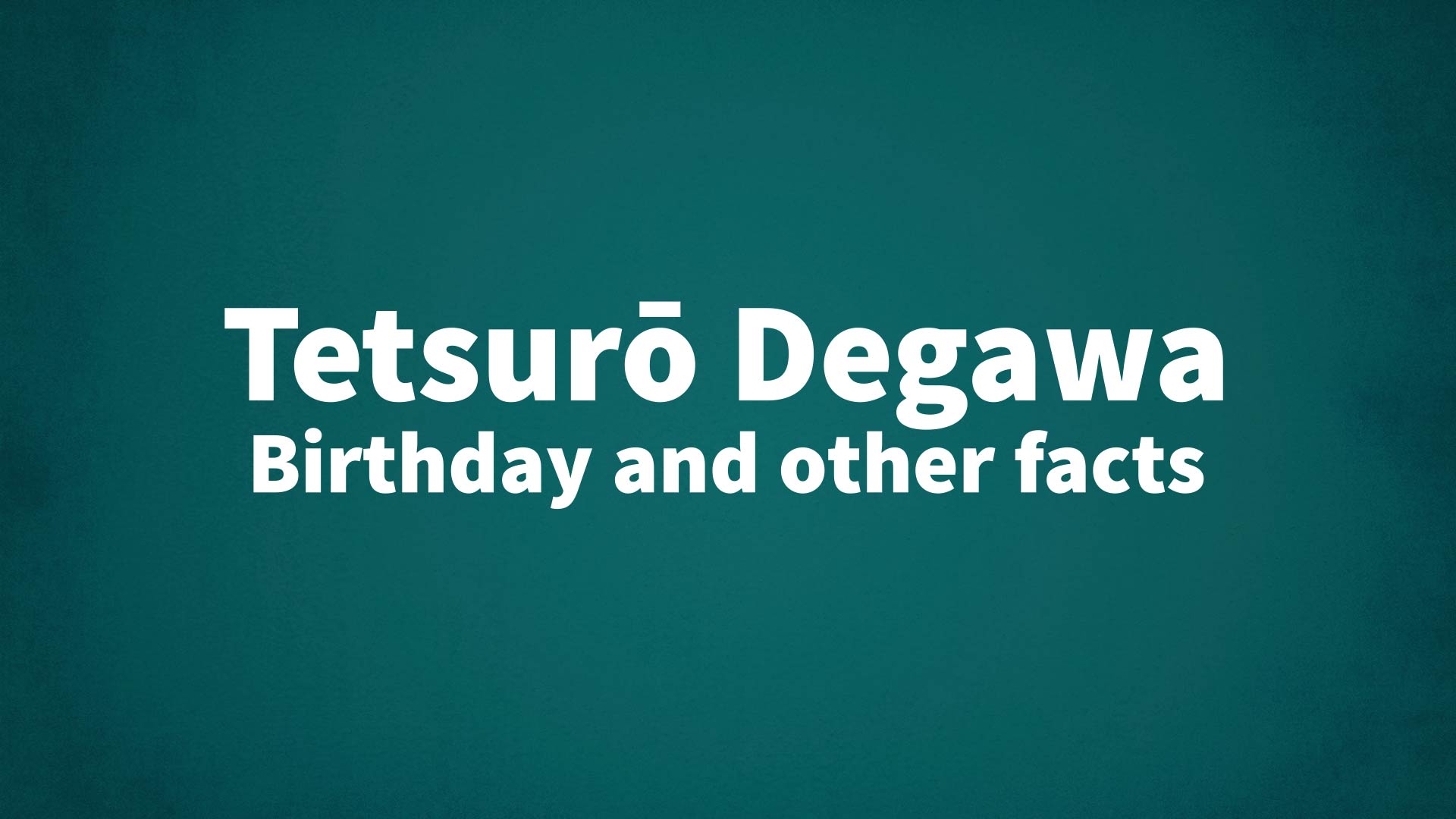 title image for Tetsurō Degawa birthday