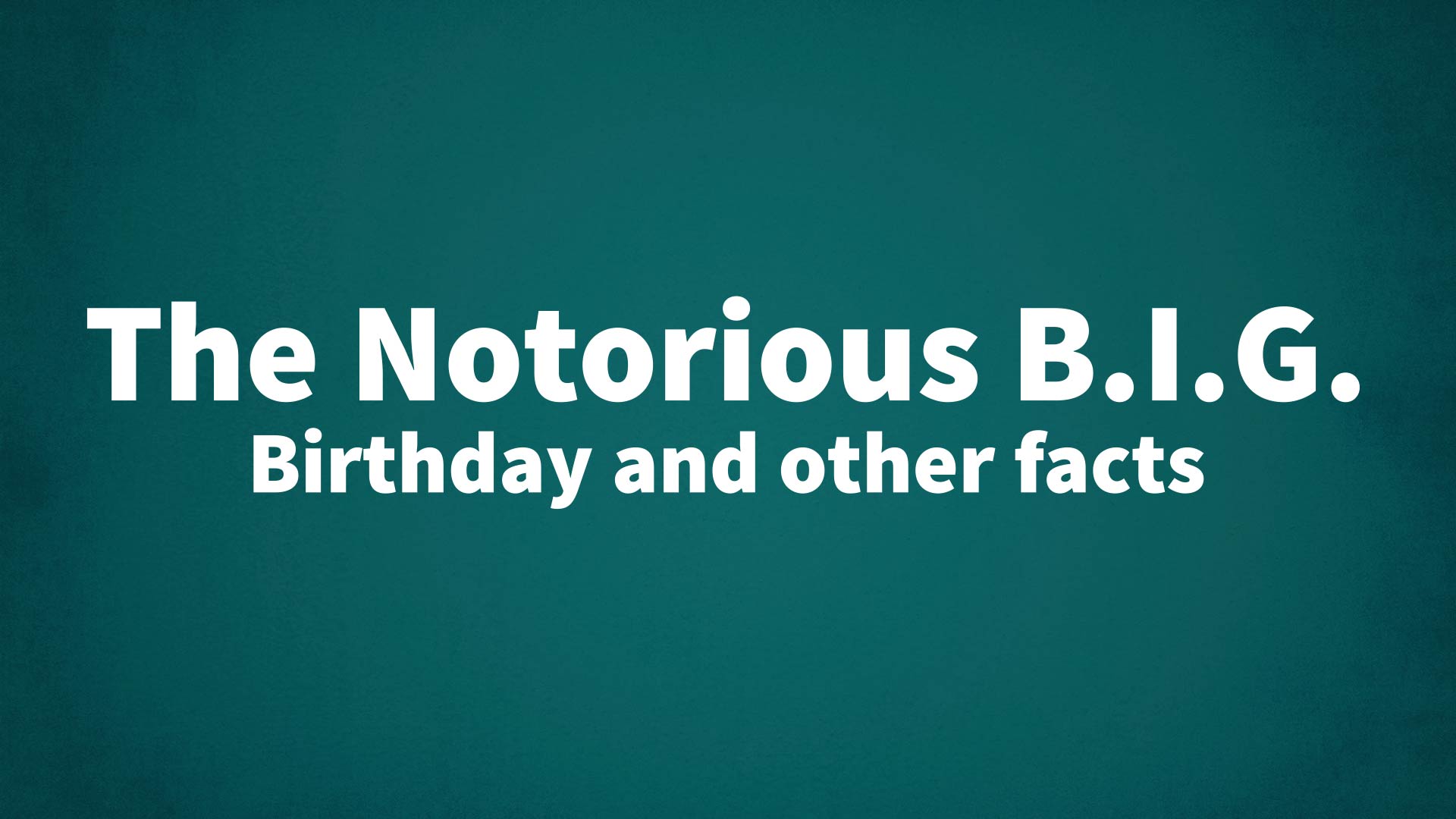 The Notorious B.I.G. - Birthday and other facts