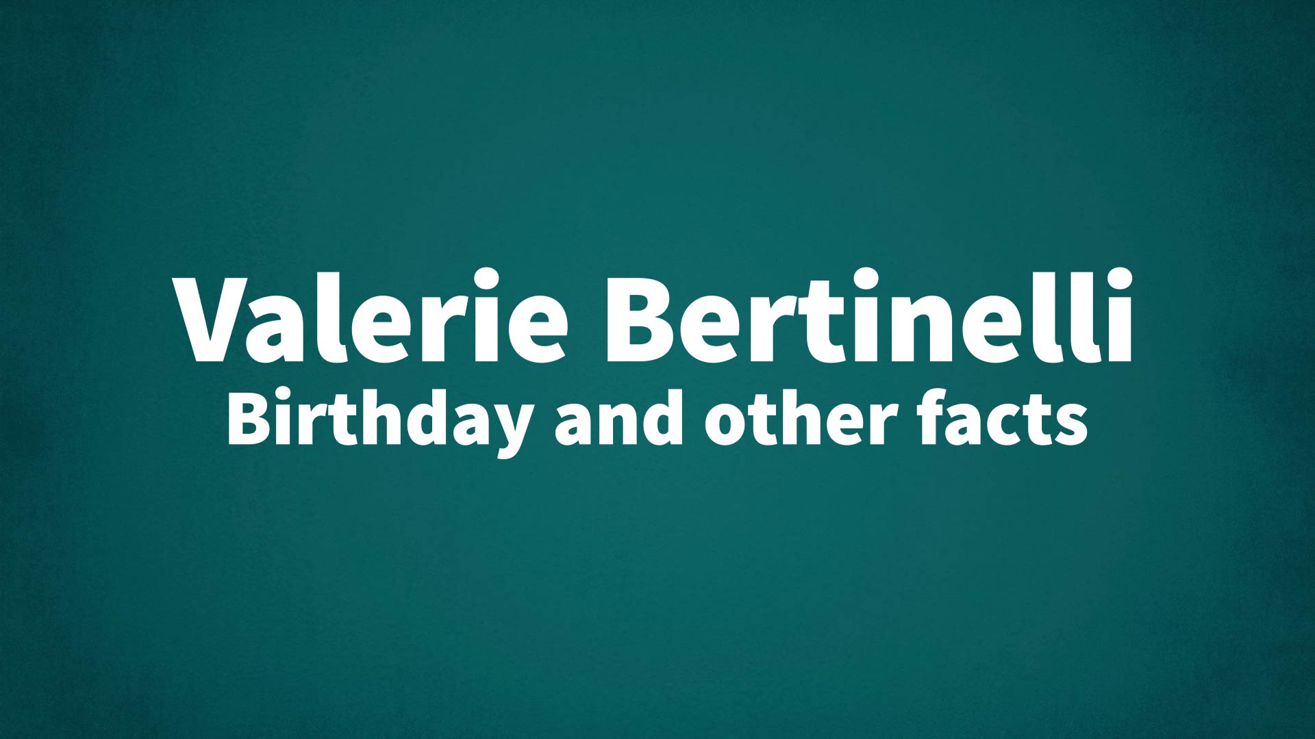 Valerie Bertinelli - Birthday and other facts