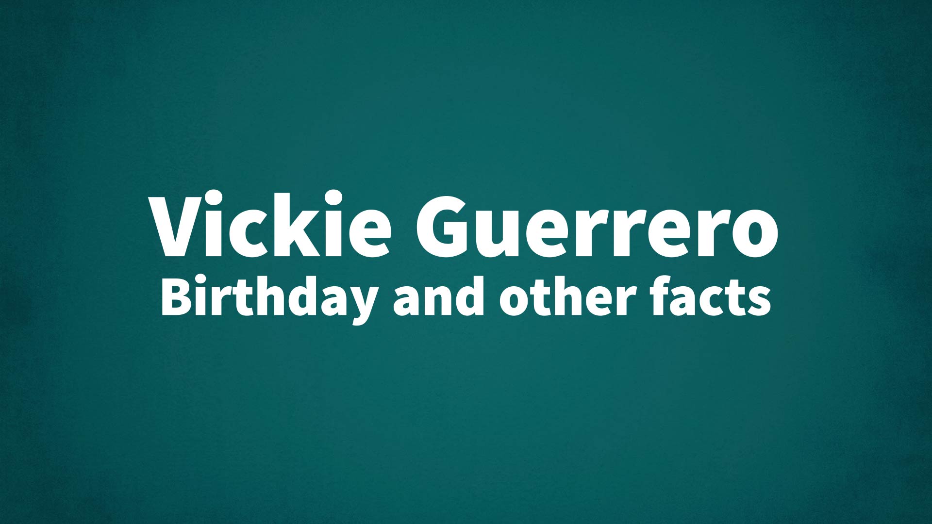 Vickie Guerrero - Birthday and other facts