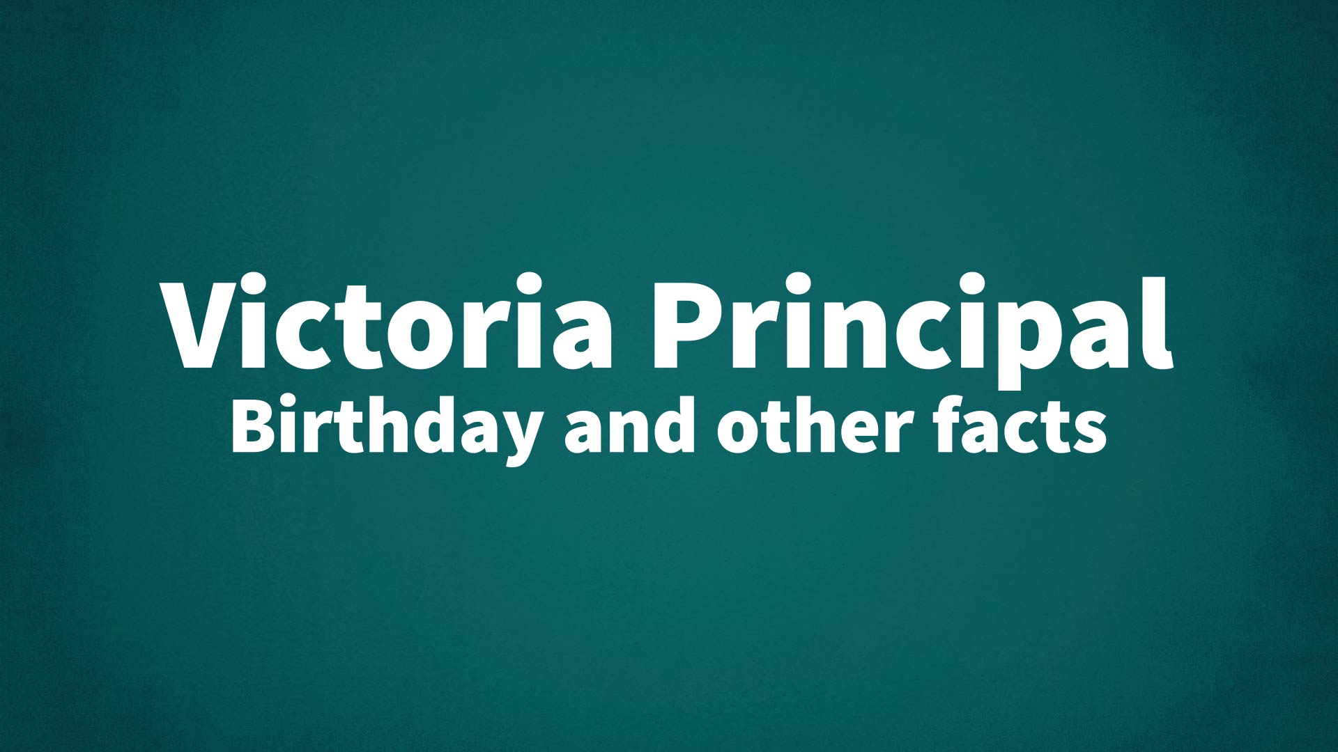 Victoria Principal Birthday and other facts Victoria Principal Birthday and other facts