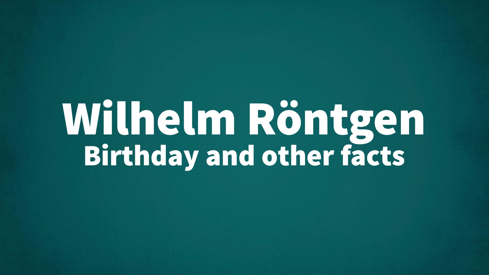 title image for Wilhelm Röntgen birthday