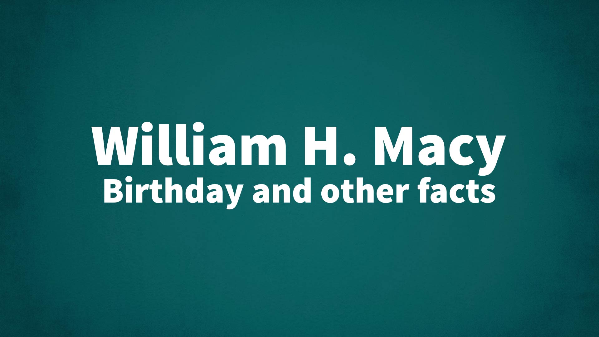 title image for William H. Macy birthday