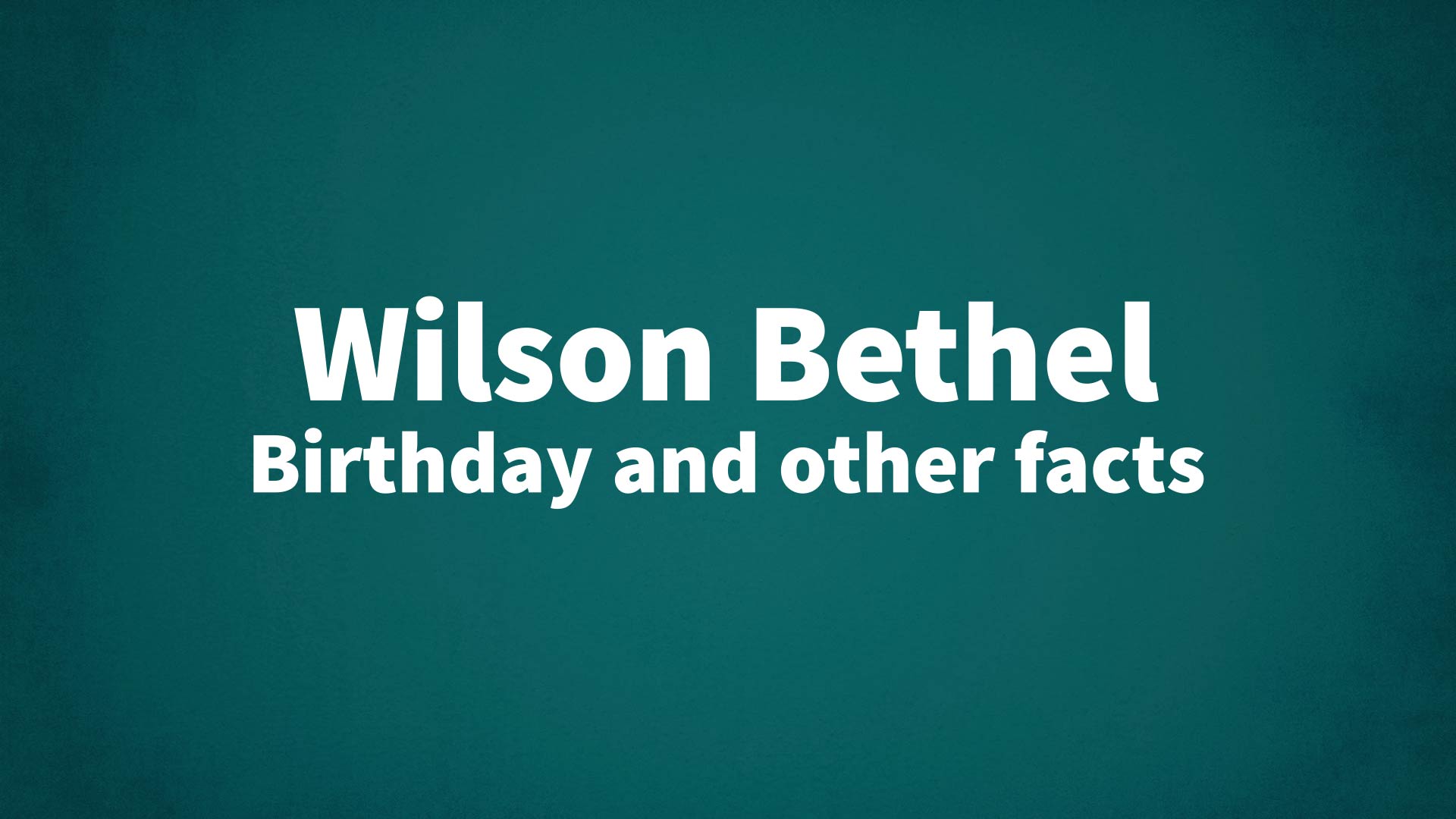 title image for Wilson Bethel birthday