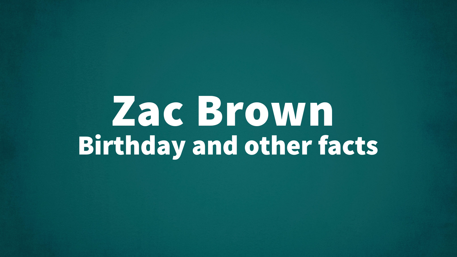 Zac Brown - Birthday and other facts