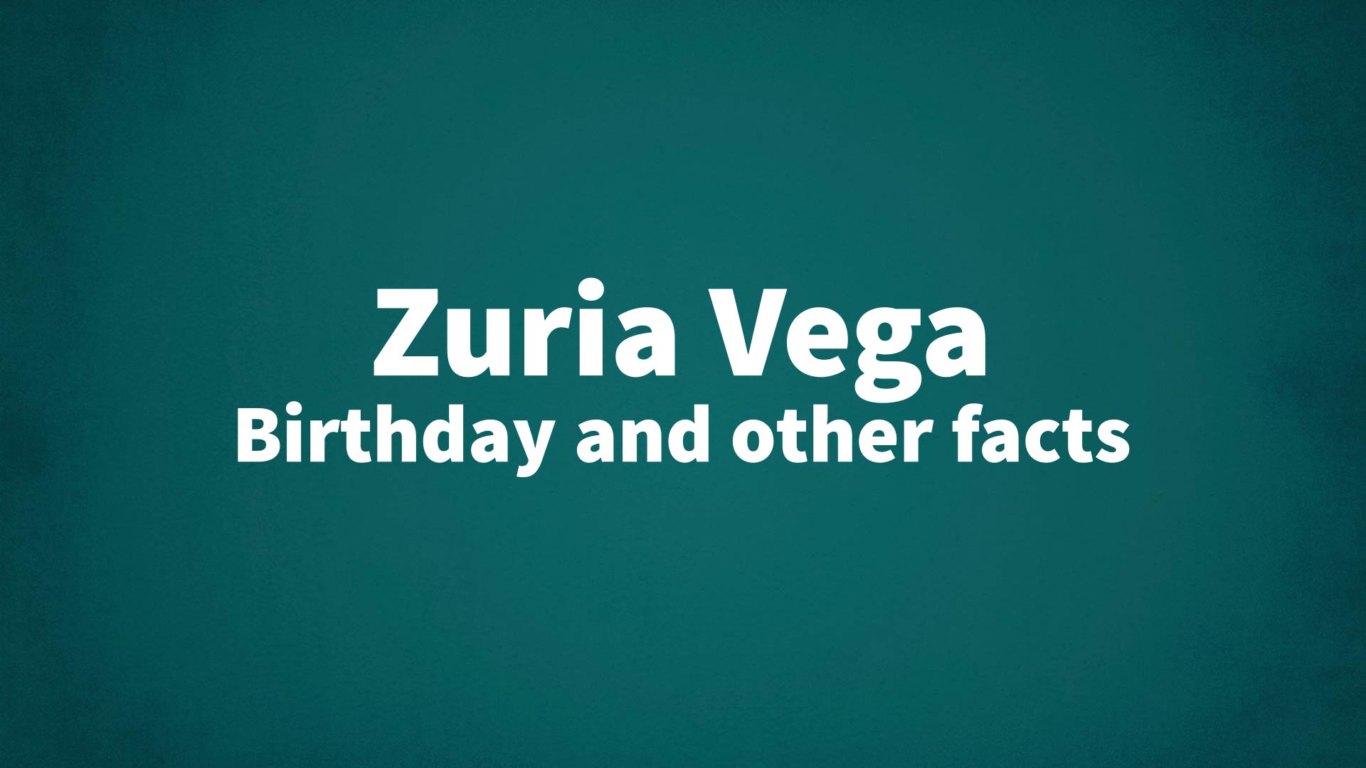 Zuria Vega - Birthday and other facts