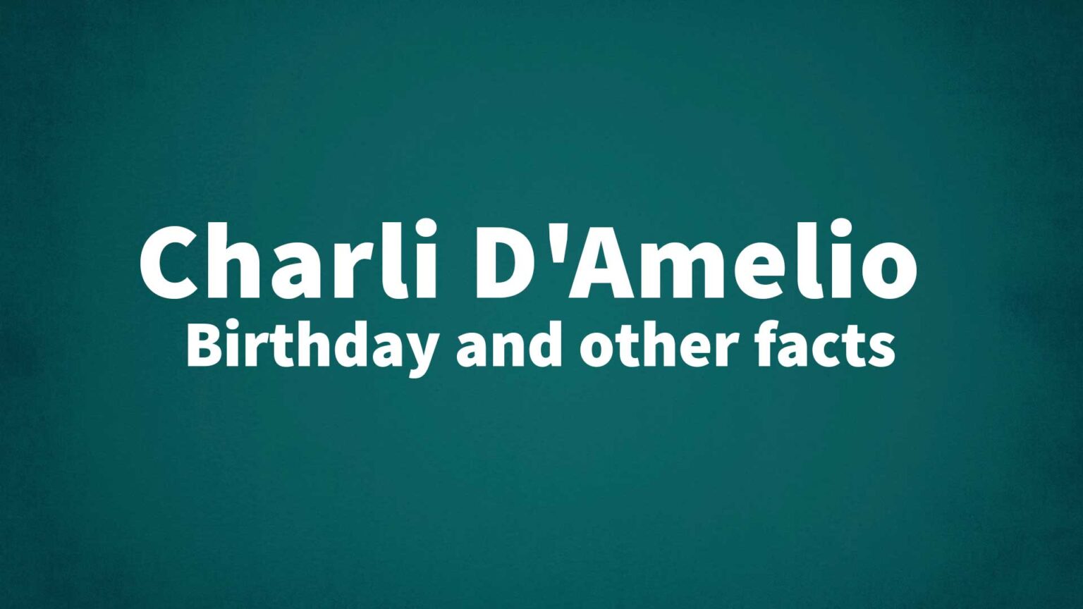 Charli D’Amelio - Birthday and other facts