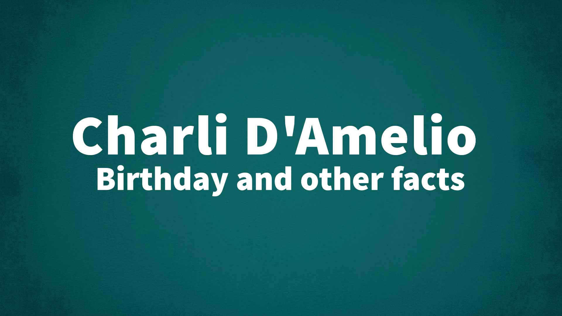 Charli D’Amelio - Birthday and other facts