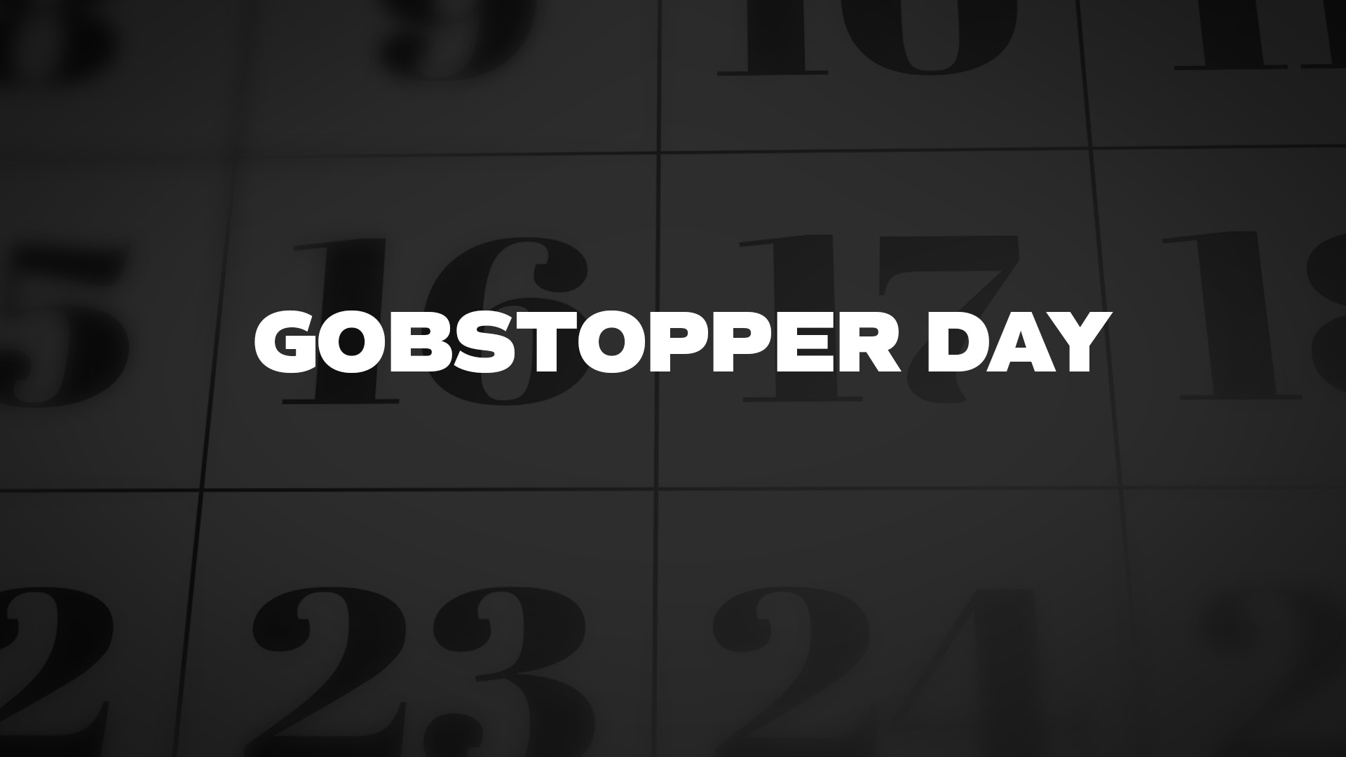 Title image for Gobstopper Day