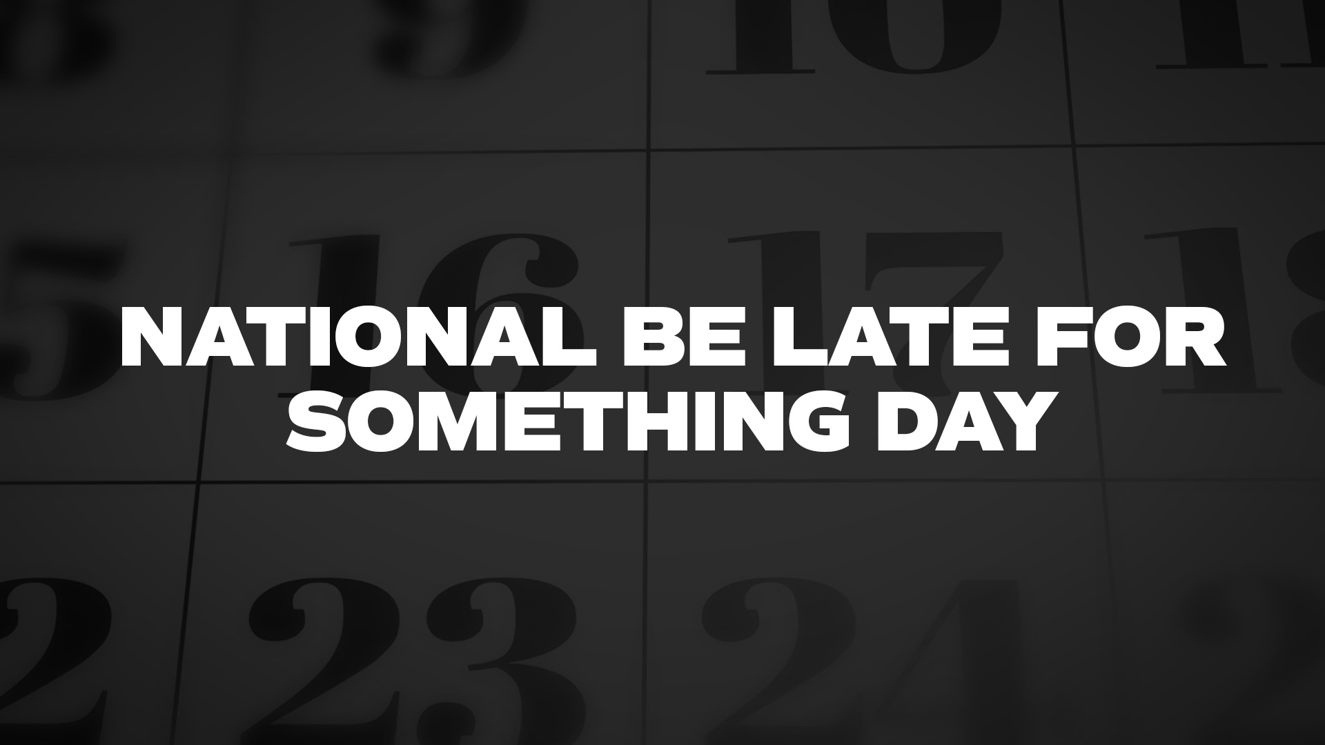 Title image for National Be Late For Something Day