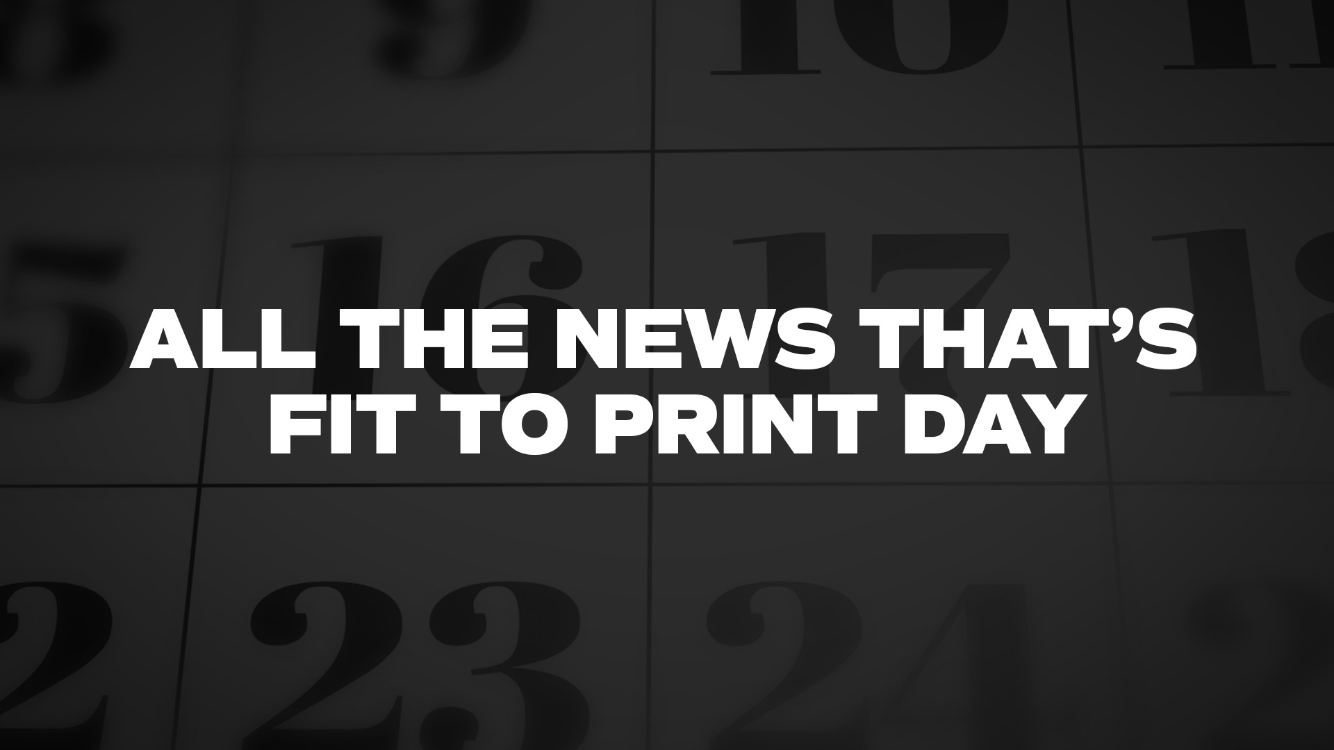 Title image for All The News That’s Fit To Print Day
