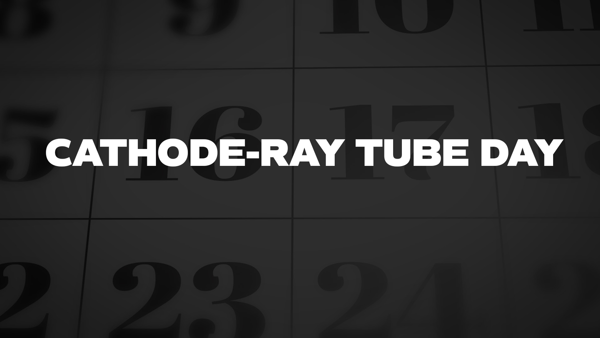 Title image for Cathode-Ray Tube Day