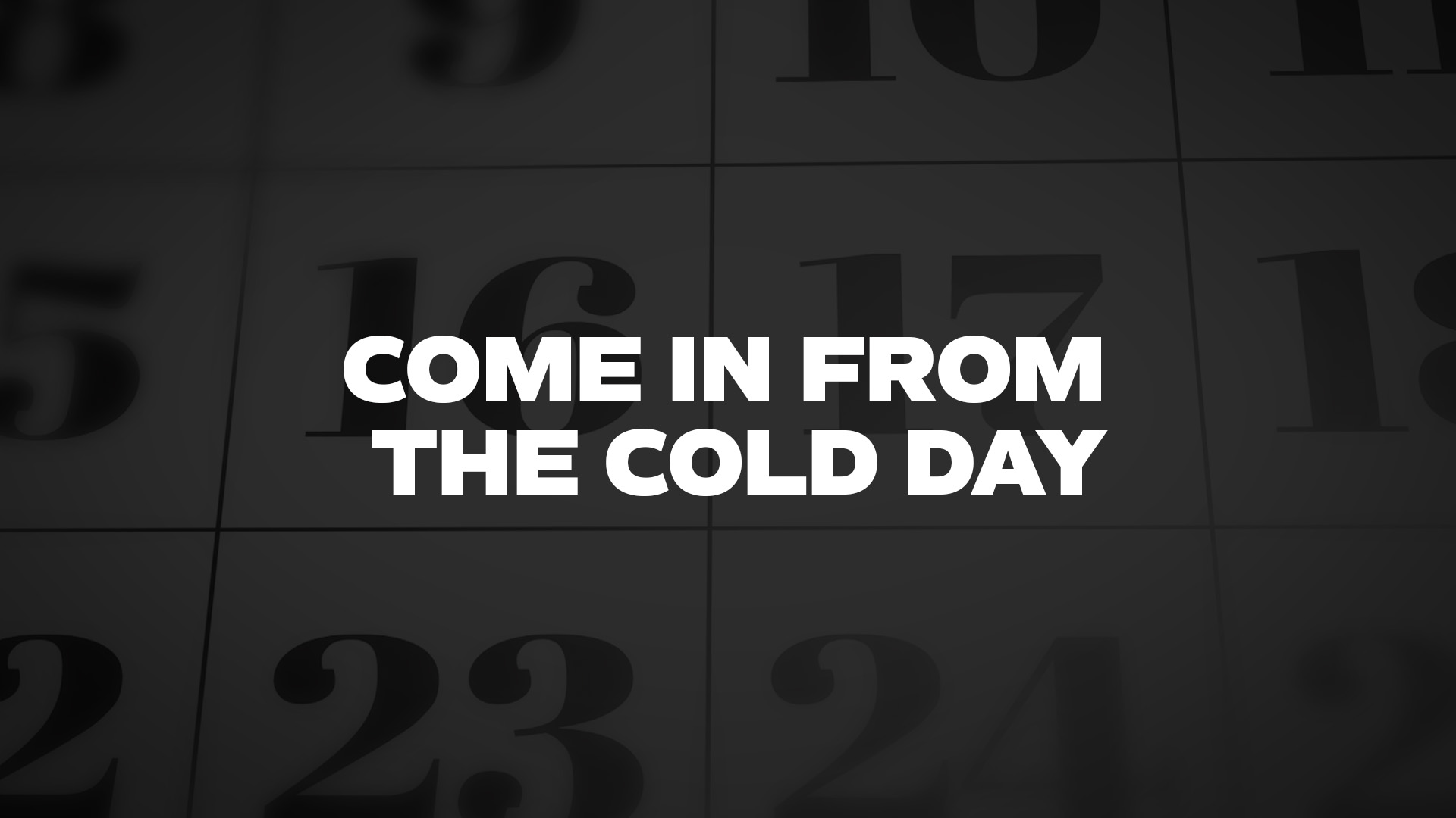 Title image for Come In From The Cold Day